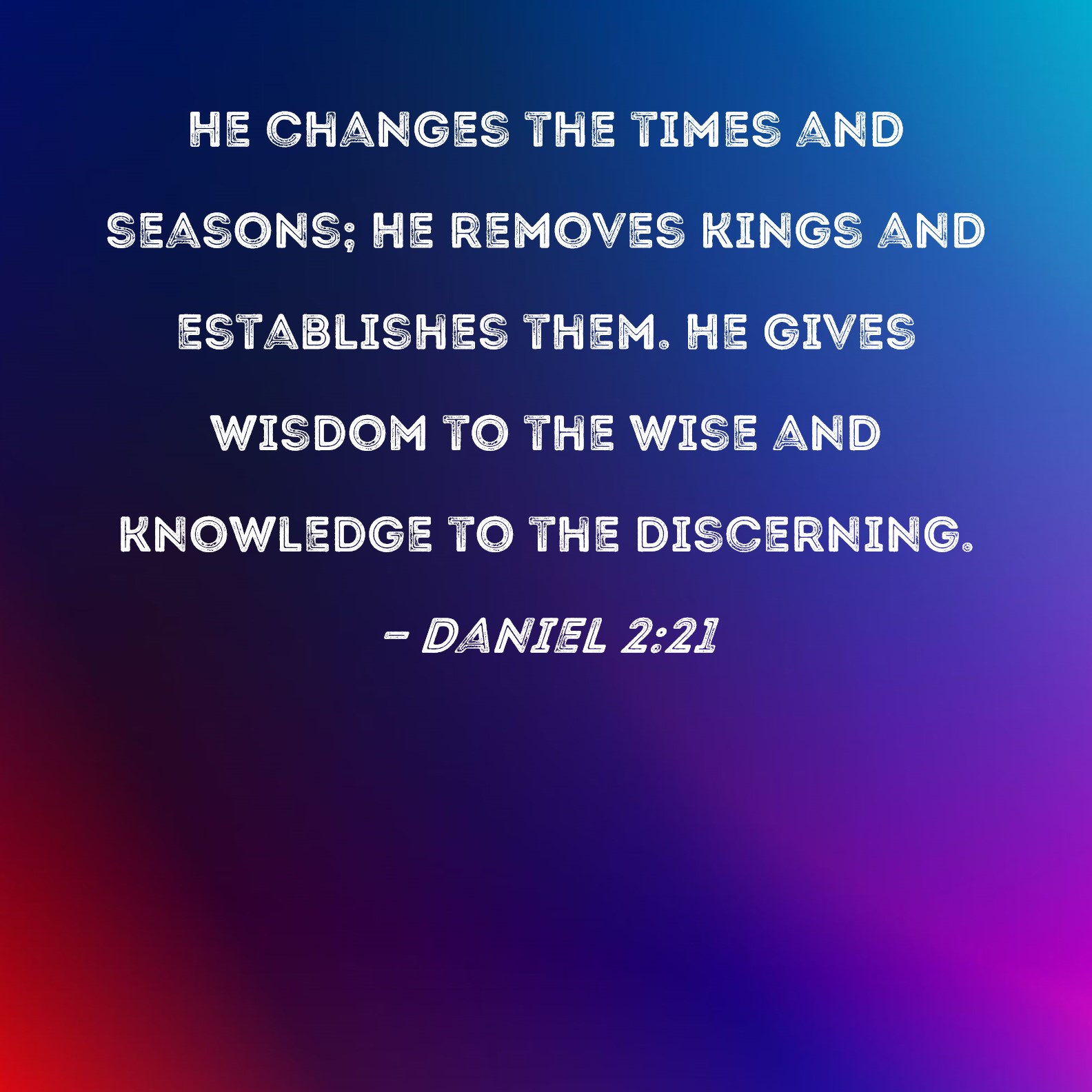 Daniel 2 21 He Changes The Times And Seasons He Removes Kings And 