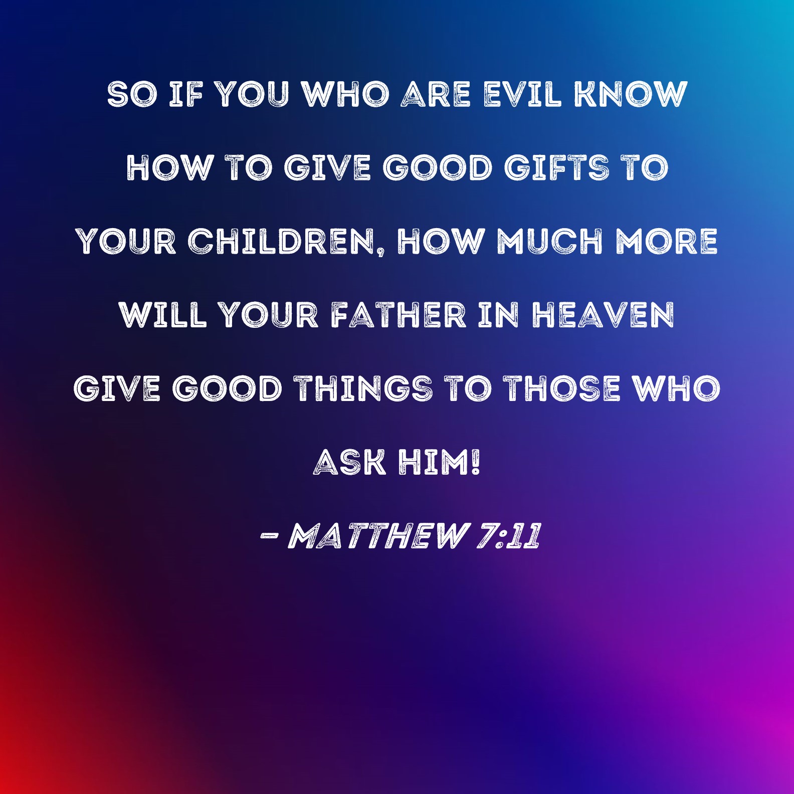 matthew-7-11-so-if-you-who-are-evil-know-how-to-give-good-gifts-to-your