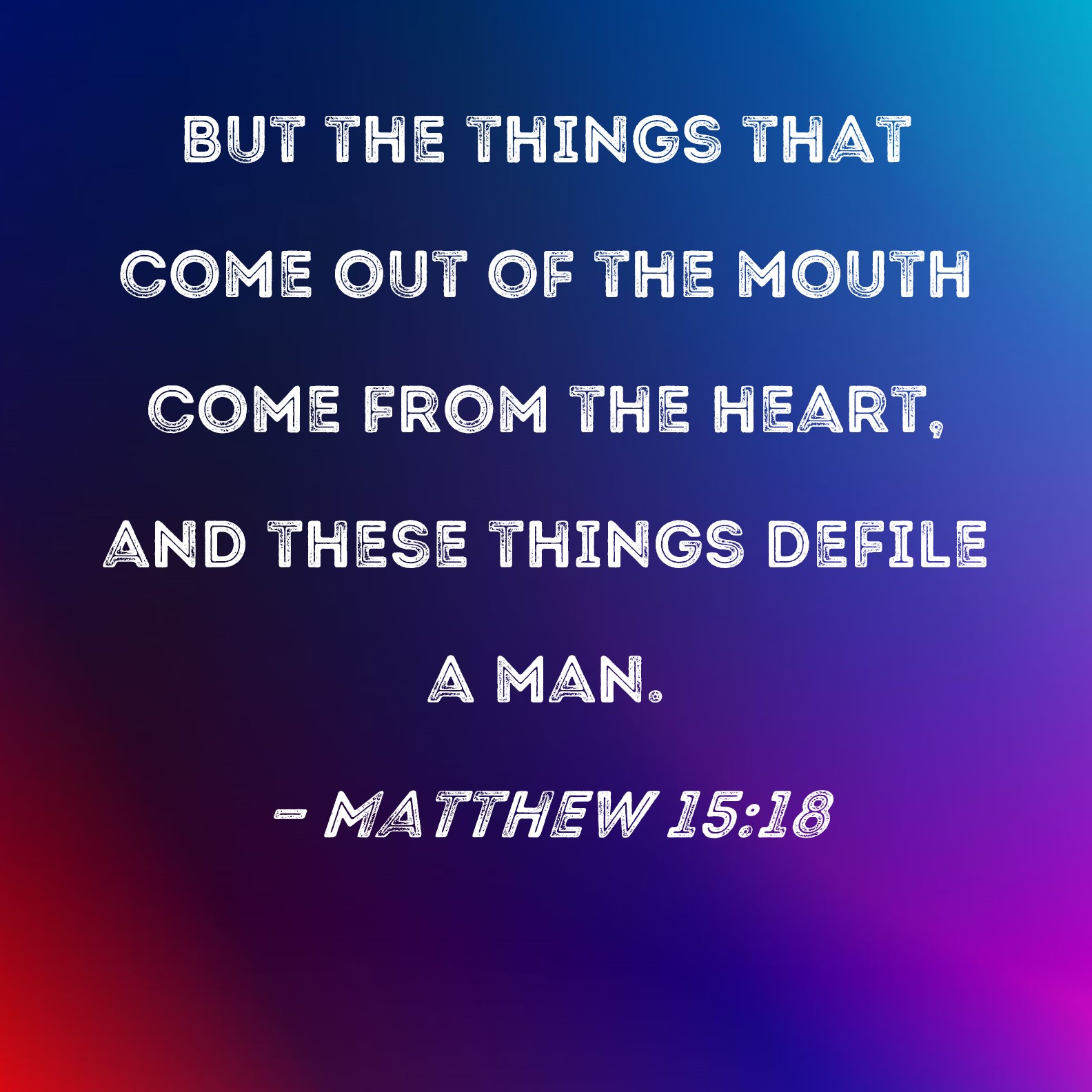 Matthew 1518 But The Things That Come Out Of The Mouth Come From The