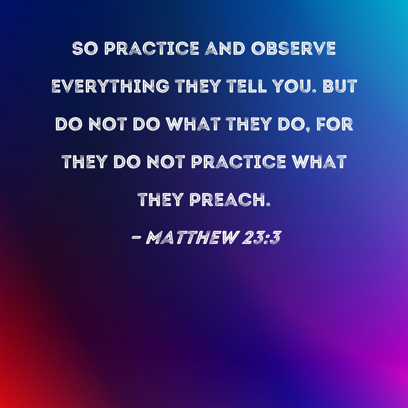 Matthew 23 3 So Practice And Observe Everything They Tell You But Do 