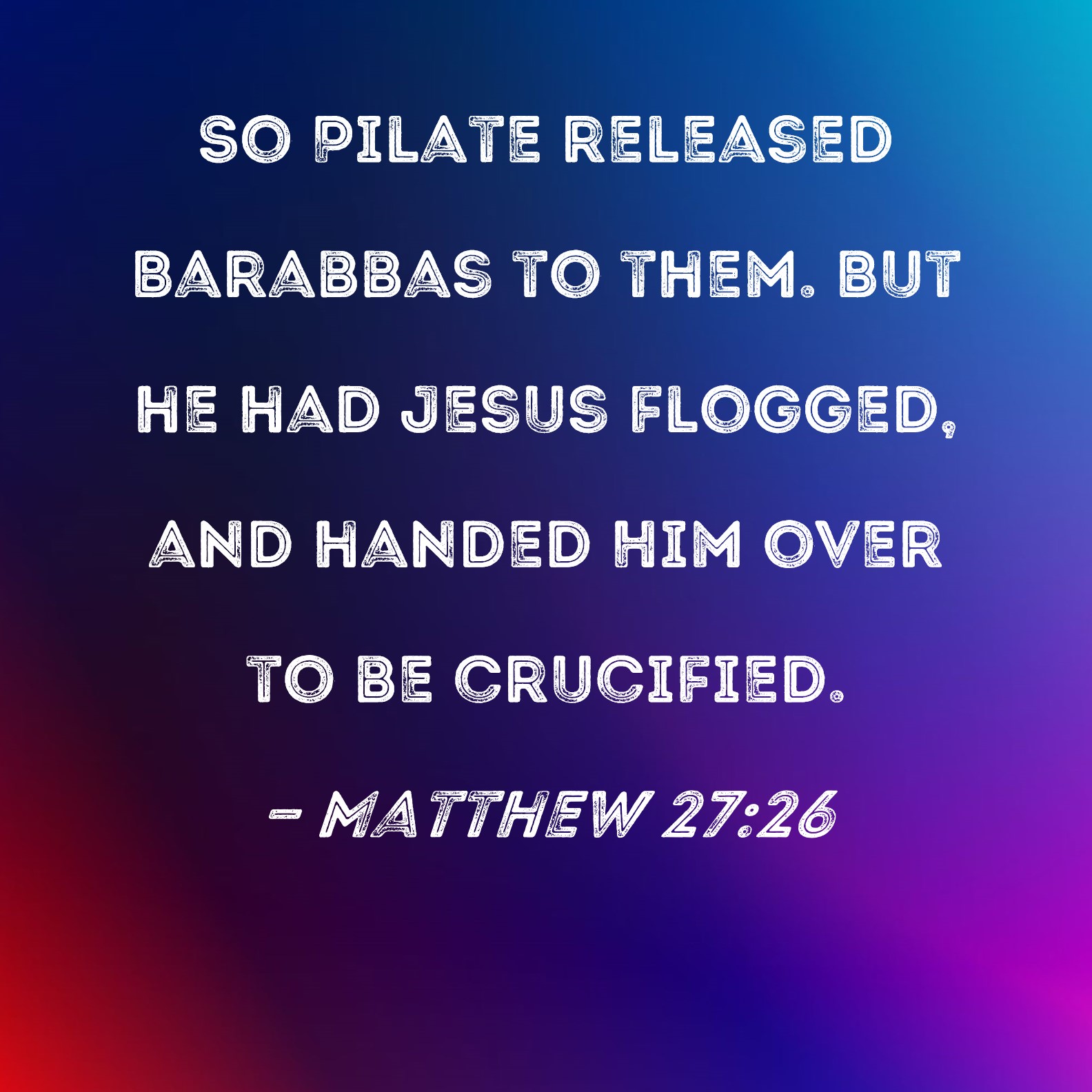 Matthew 27 26 So Pilate Released Barabbas To Them But He Had Jesus 