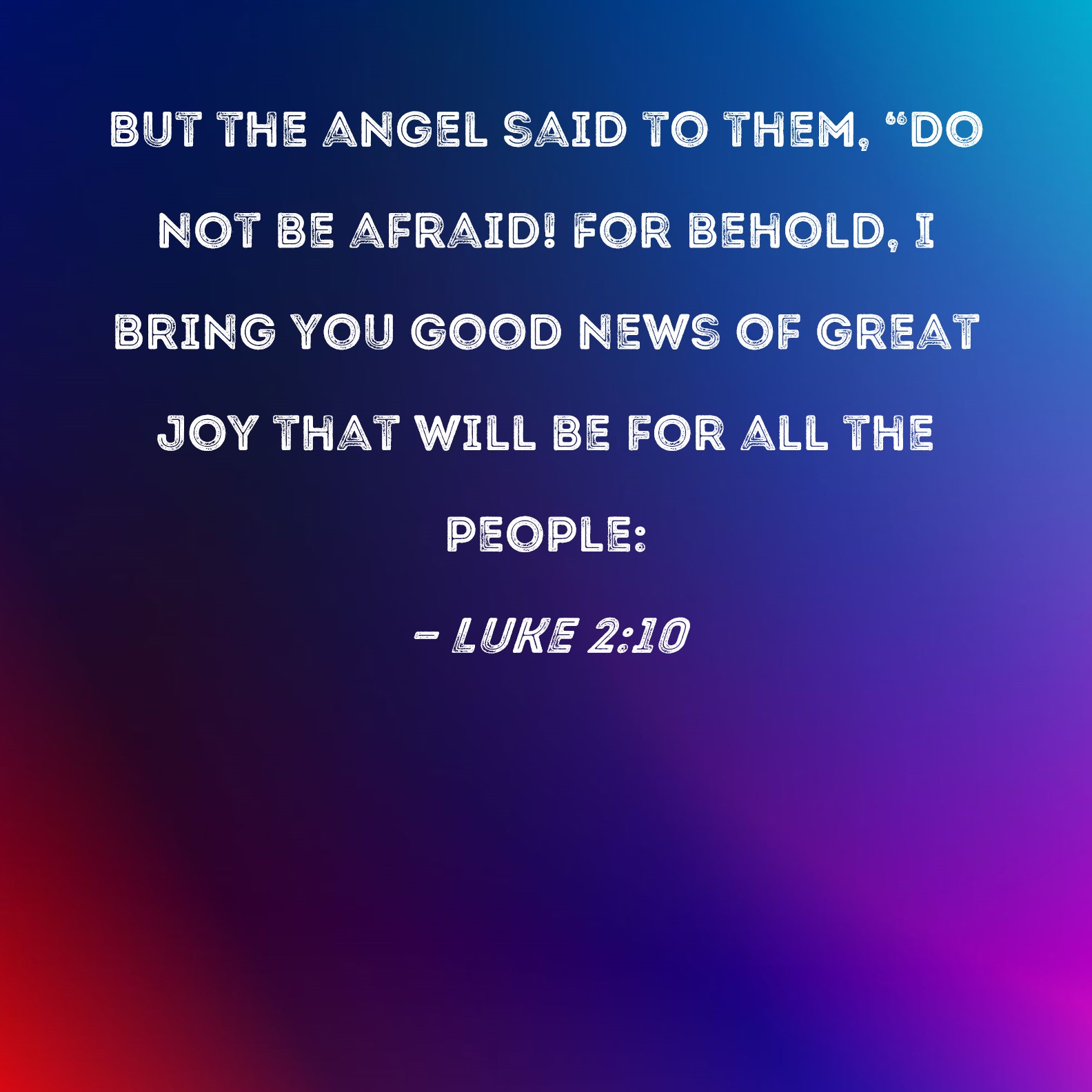 Luke 2 10 But The Angel Said To Them Do Not Be Afraid For Behold I 