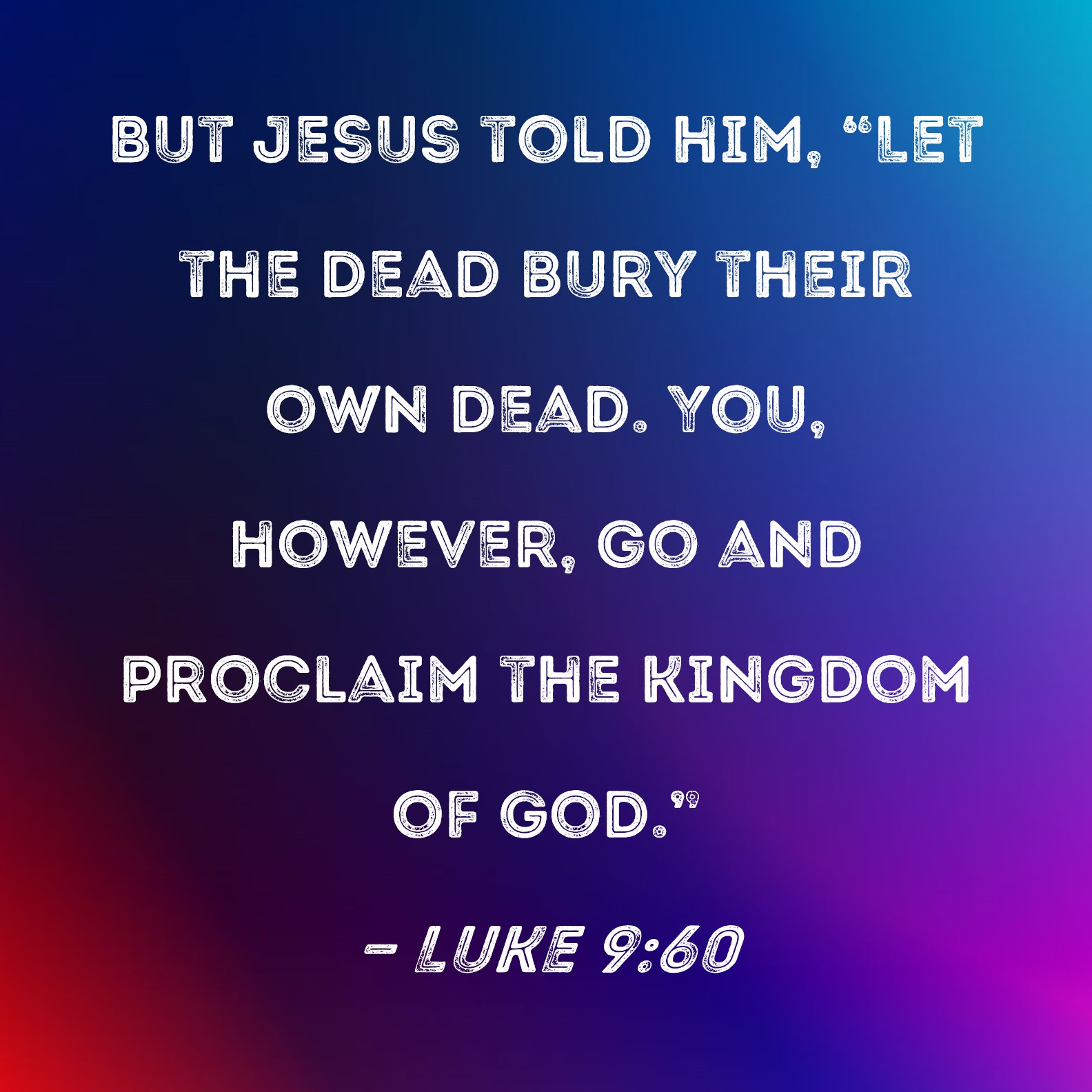 Luke 9 60 But Jesus Told Him Let The Dead Bury Their Own Dead You 