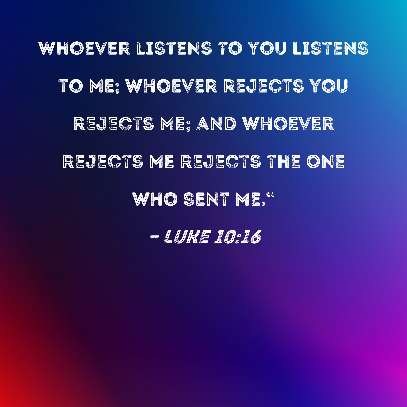 Luke 10 16 Whoever Listens To You Listens To Me Whoever Rejects You 