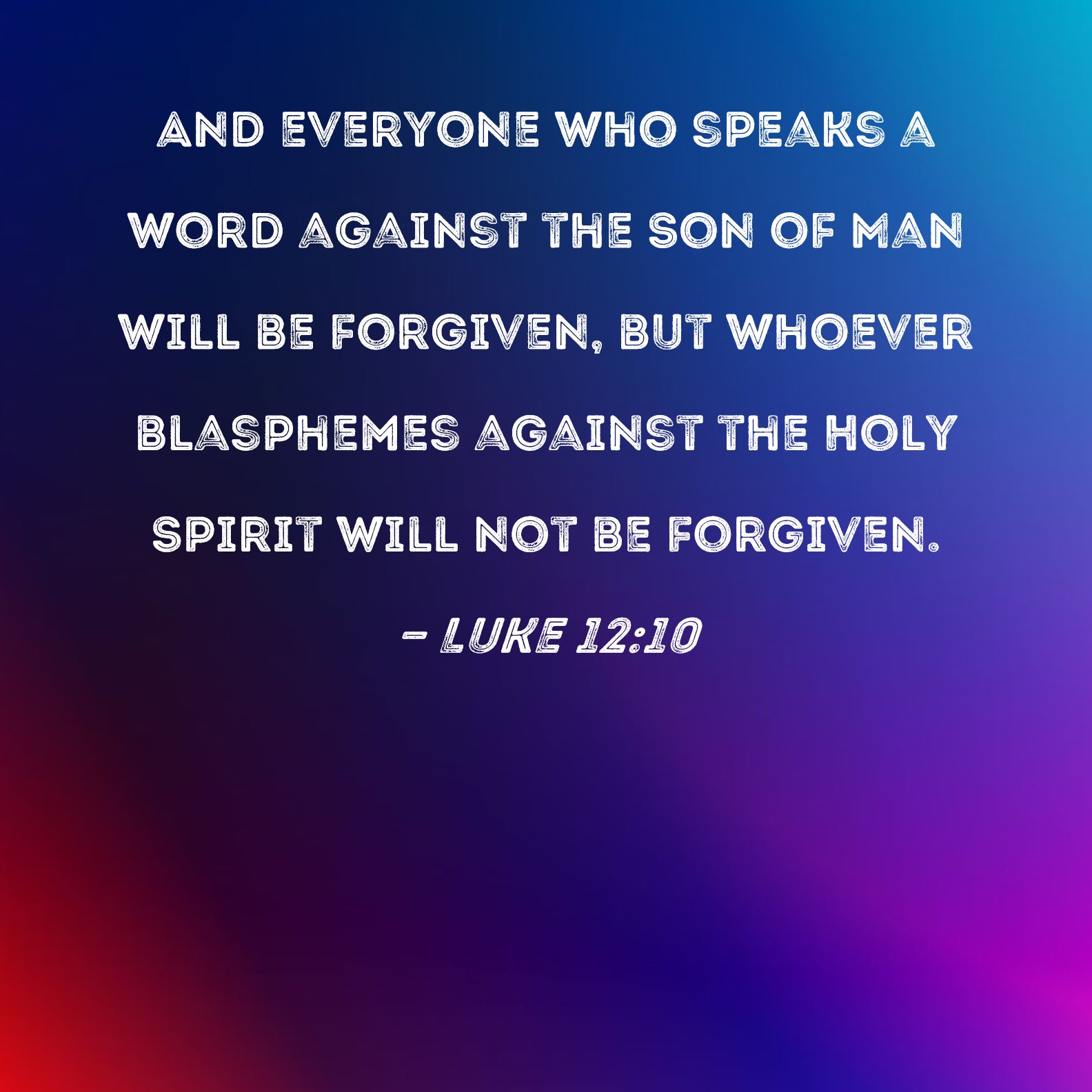 Luke 12 10 And Everyone Who Speaks A Word Against The Son Of Man Will 