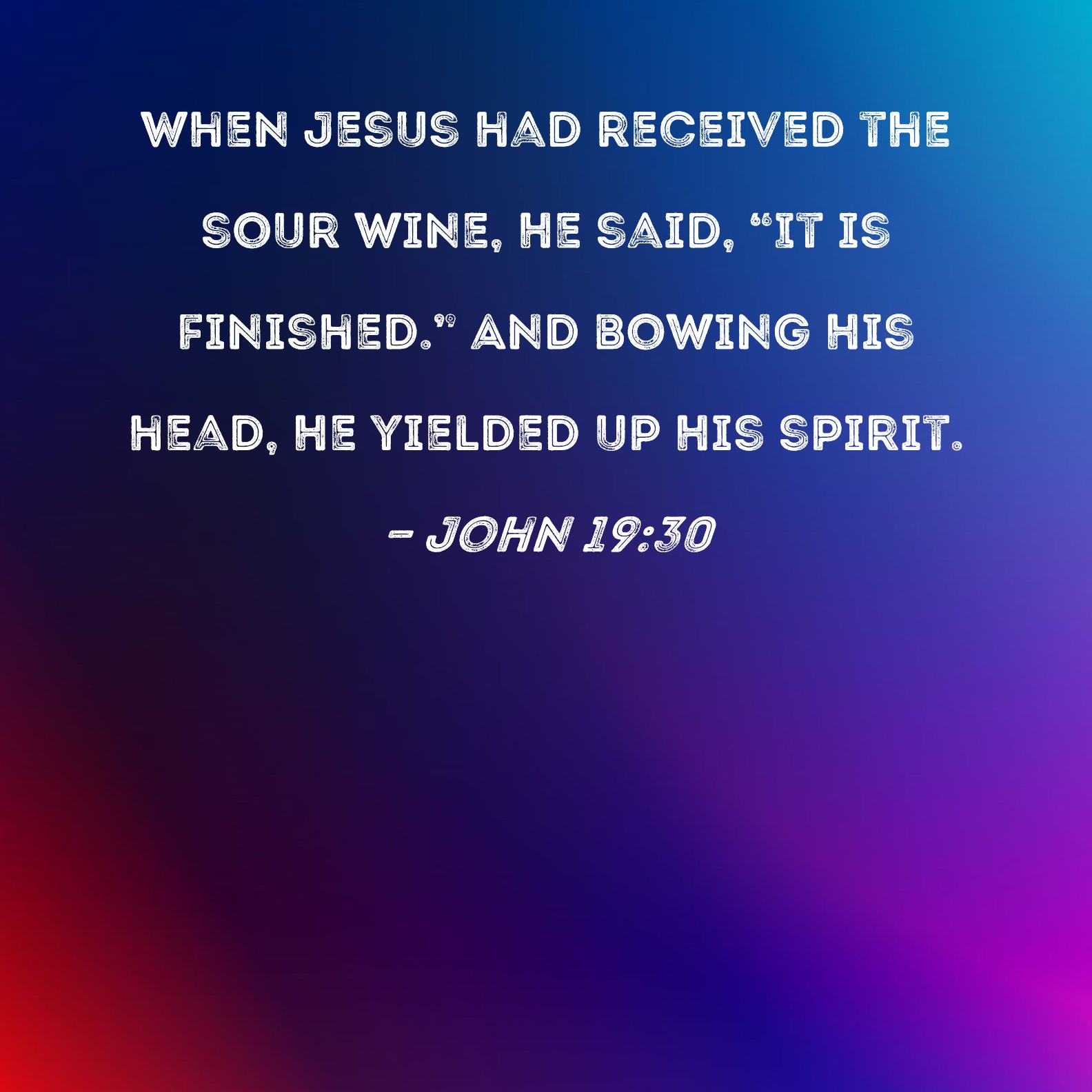 John 19 30 When Jesus Had Received The Sour Wine He Said It Is 