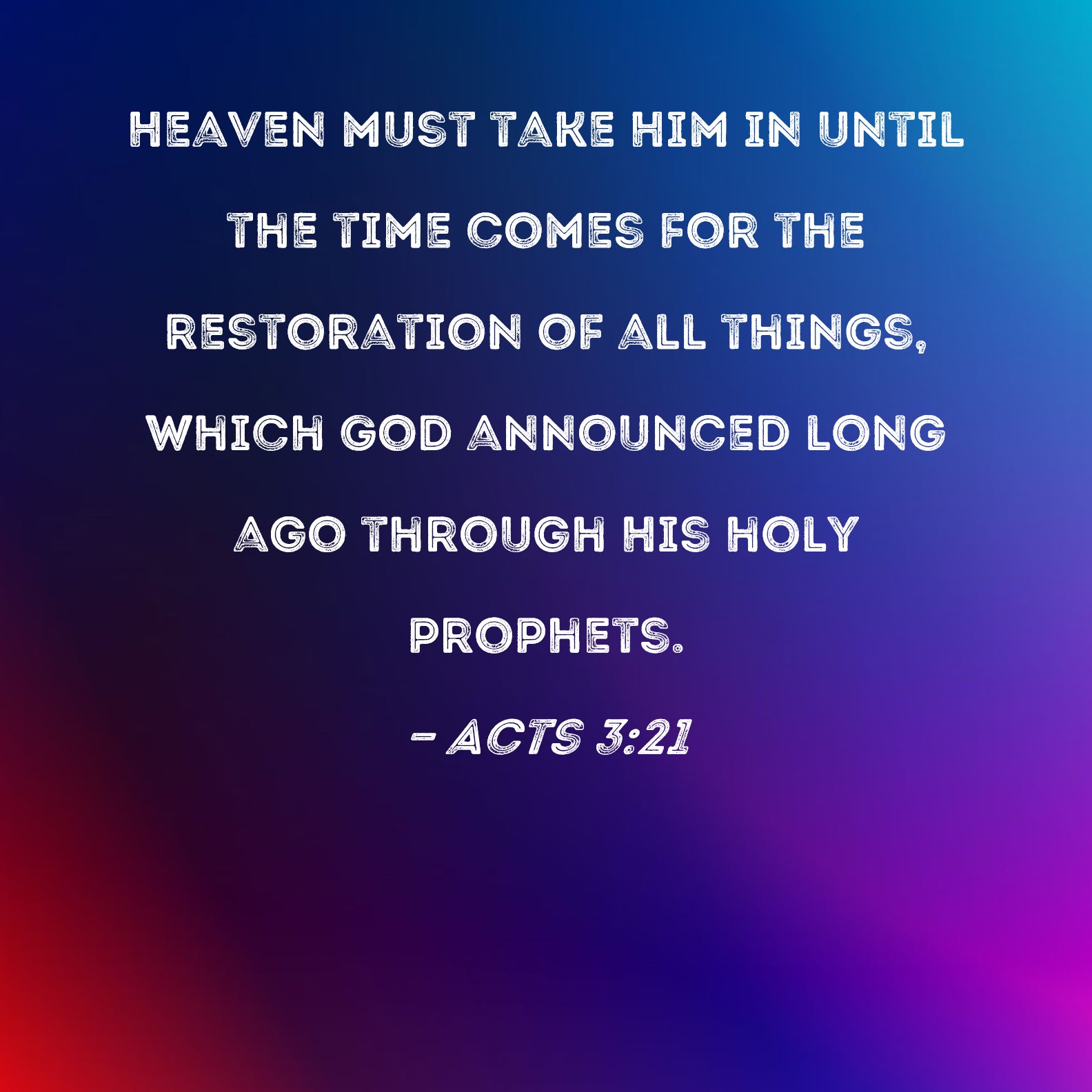 Acts 3 21 Heaven Must Take Him In Until The Time Comes For The 