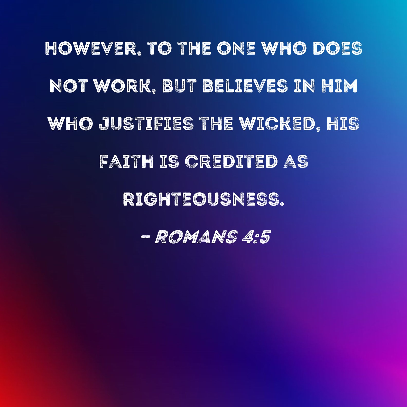 Romans 4 5 However To The One Who Does Not Work But Believes In Him 