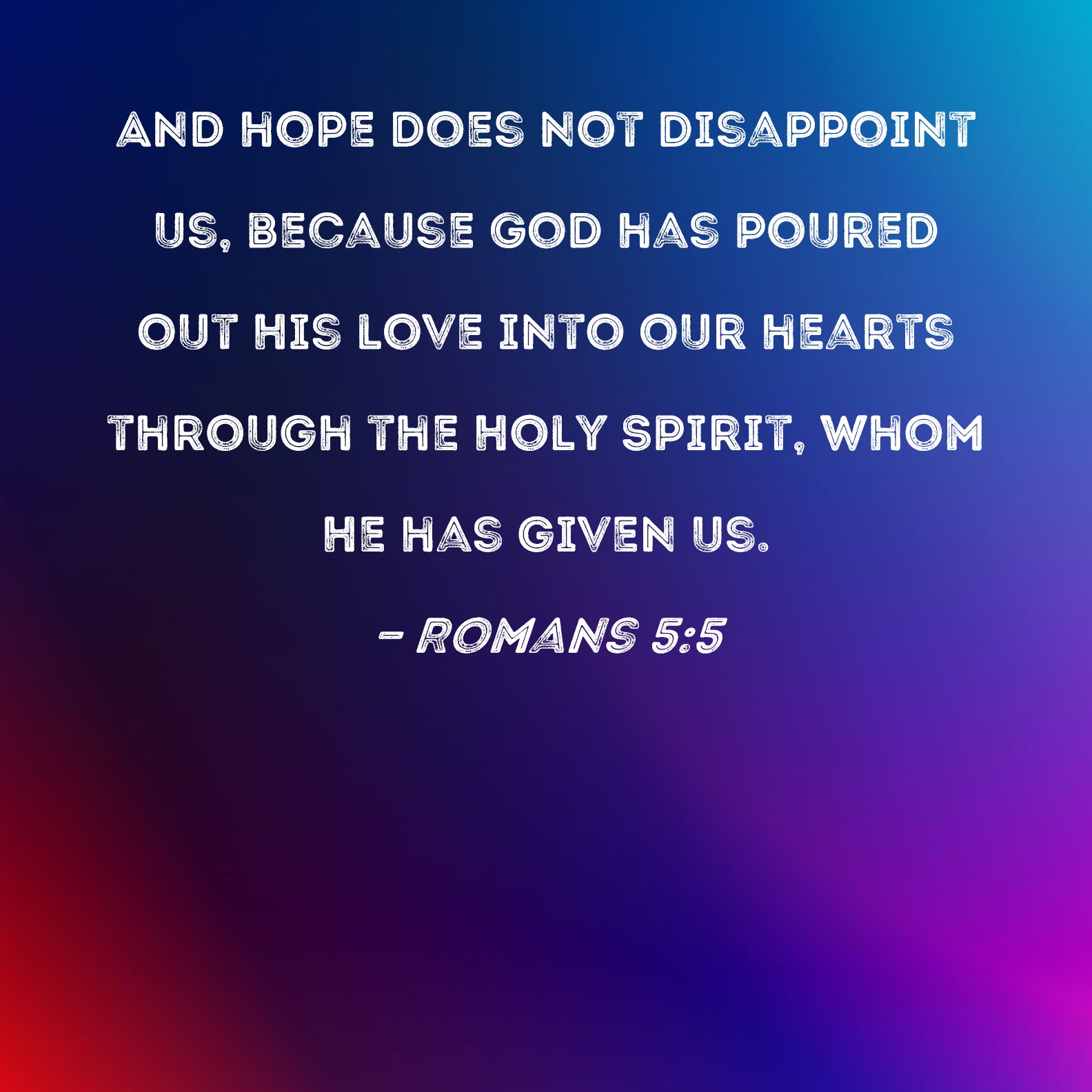 Romans 5 5 And Hope Does Not Disappoint Us Because God Has Poured Out 