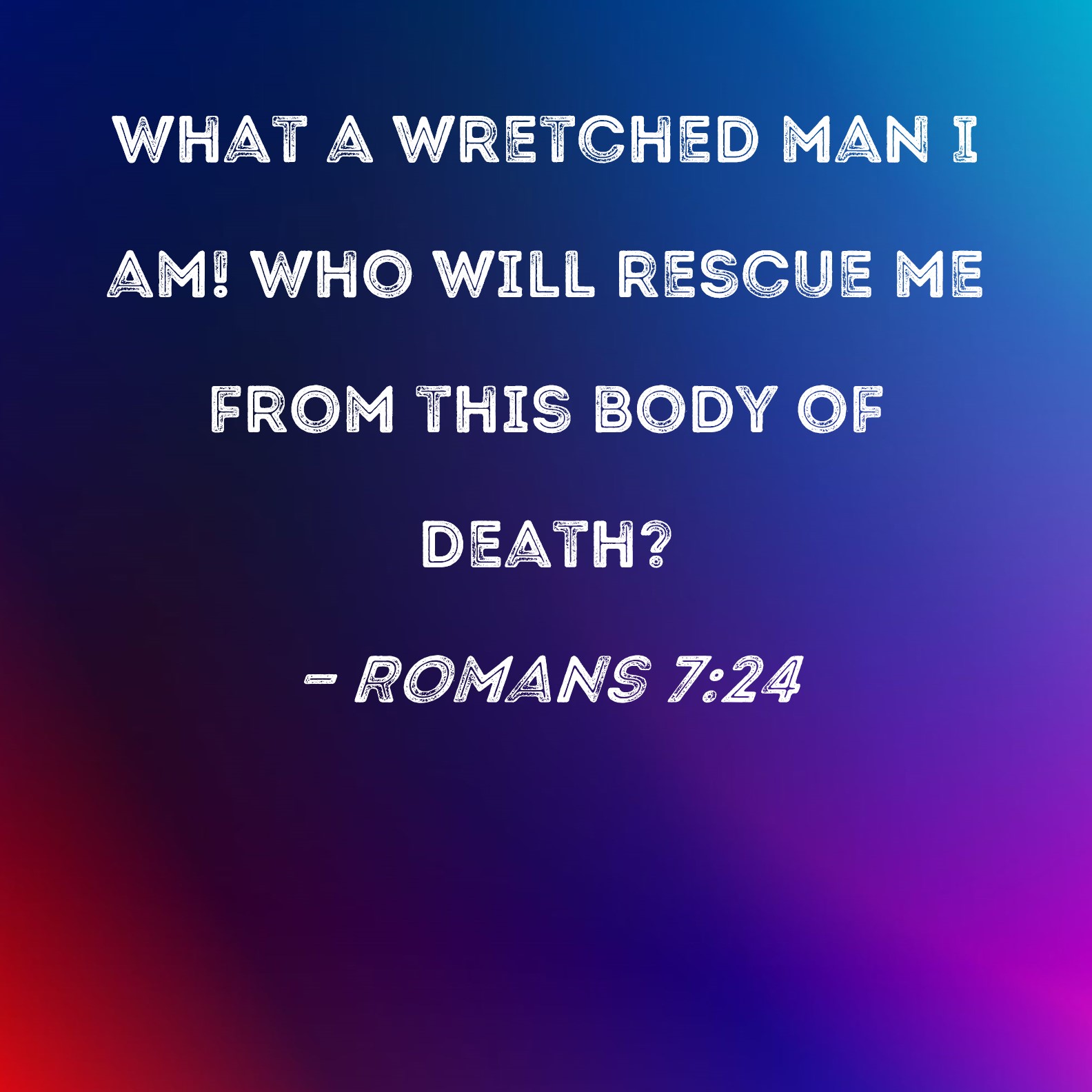 Romans 7 24 What A Wretched Man I Am Who Will Rescue Me From This Body 