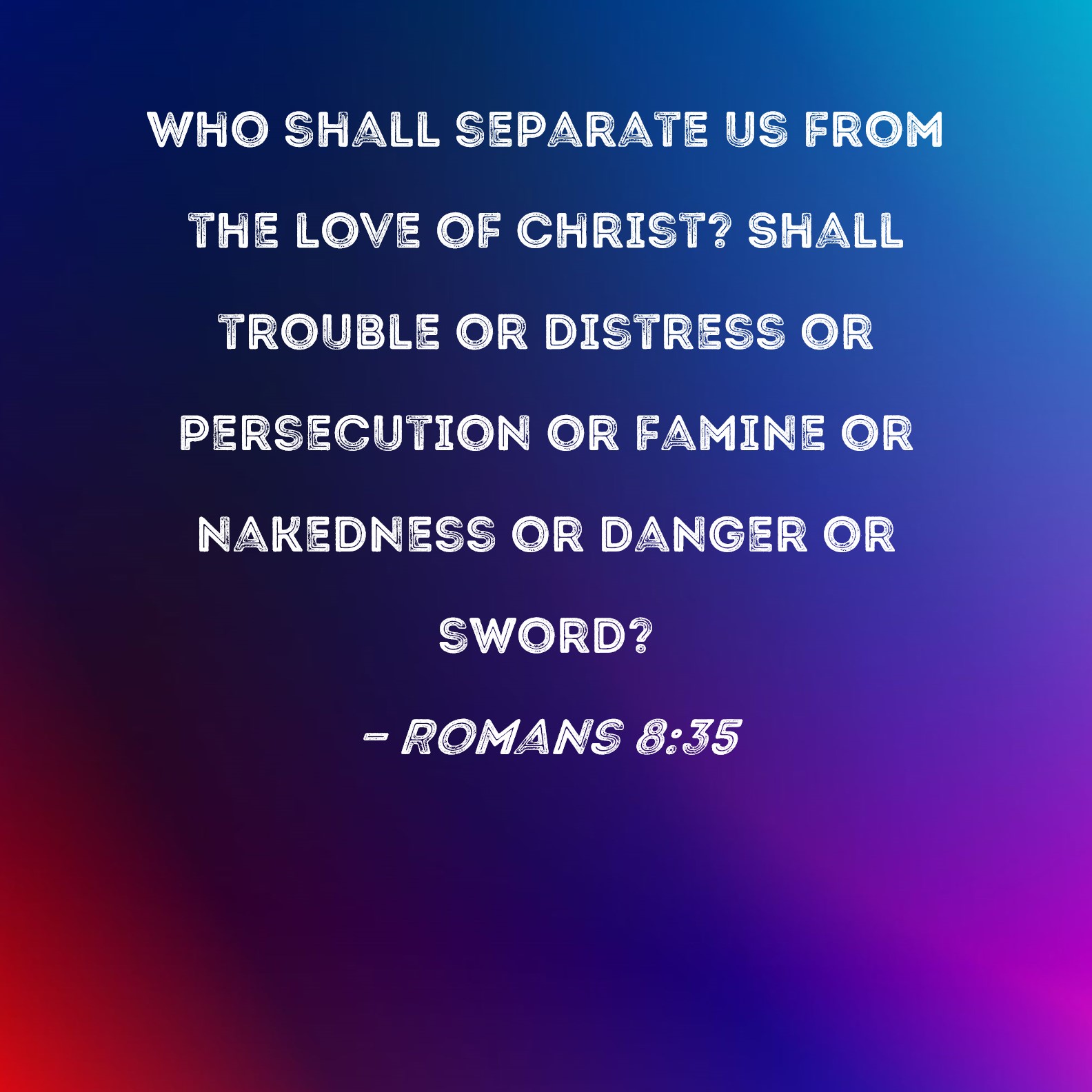 Romans 8 35 Who Shall Separate Us From The Love Of Christ Shall 