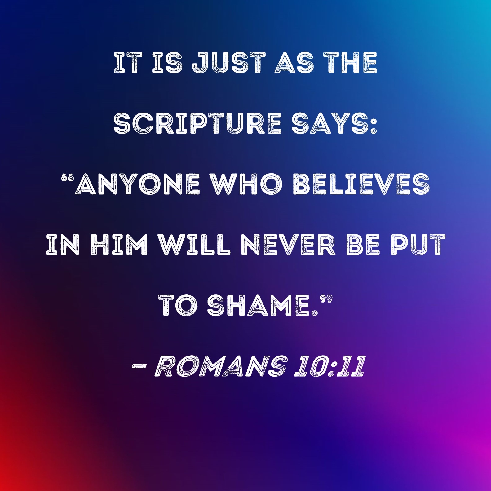 Romans 10 11 It Is Just As The Scripture Says Anyone Who Believes In 