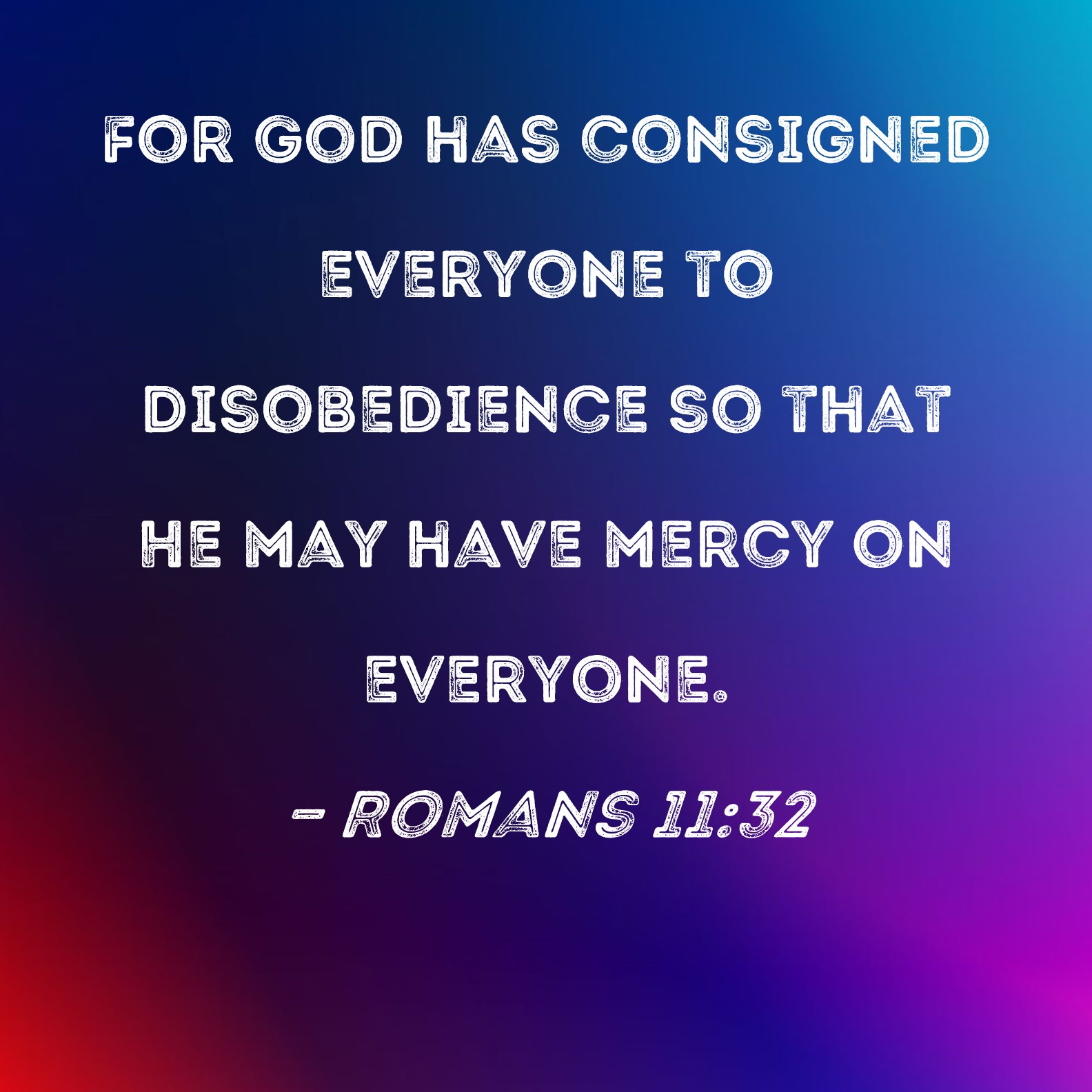 Romans 11 32 For God Has Consigned Everyone To Disobedience So That He 