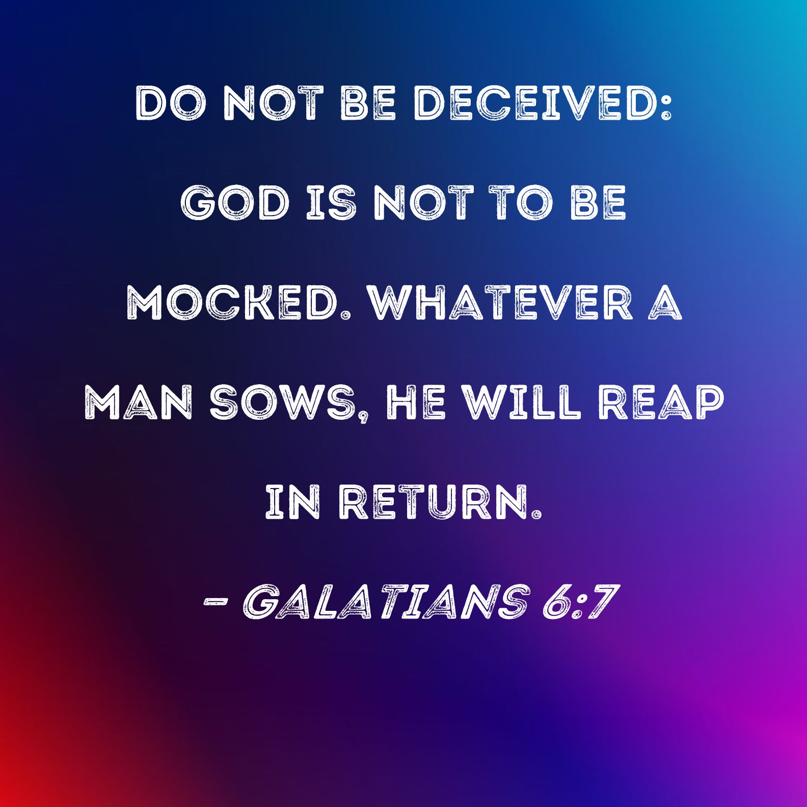 Galatians 6 7 Do Not Be Deceived God Is Not To Be Mocked Whatever A 