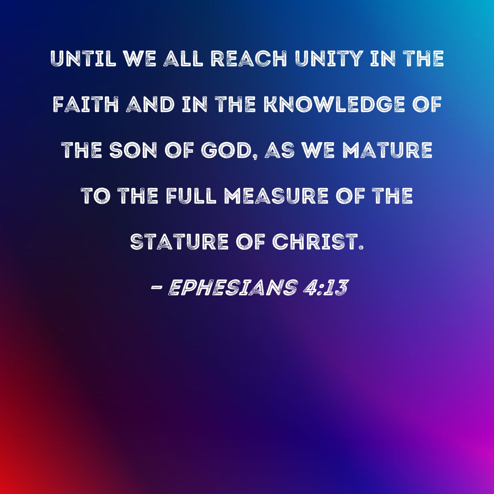 Ephesians 413 Until We All Reach Unity In The Faith And In The