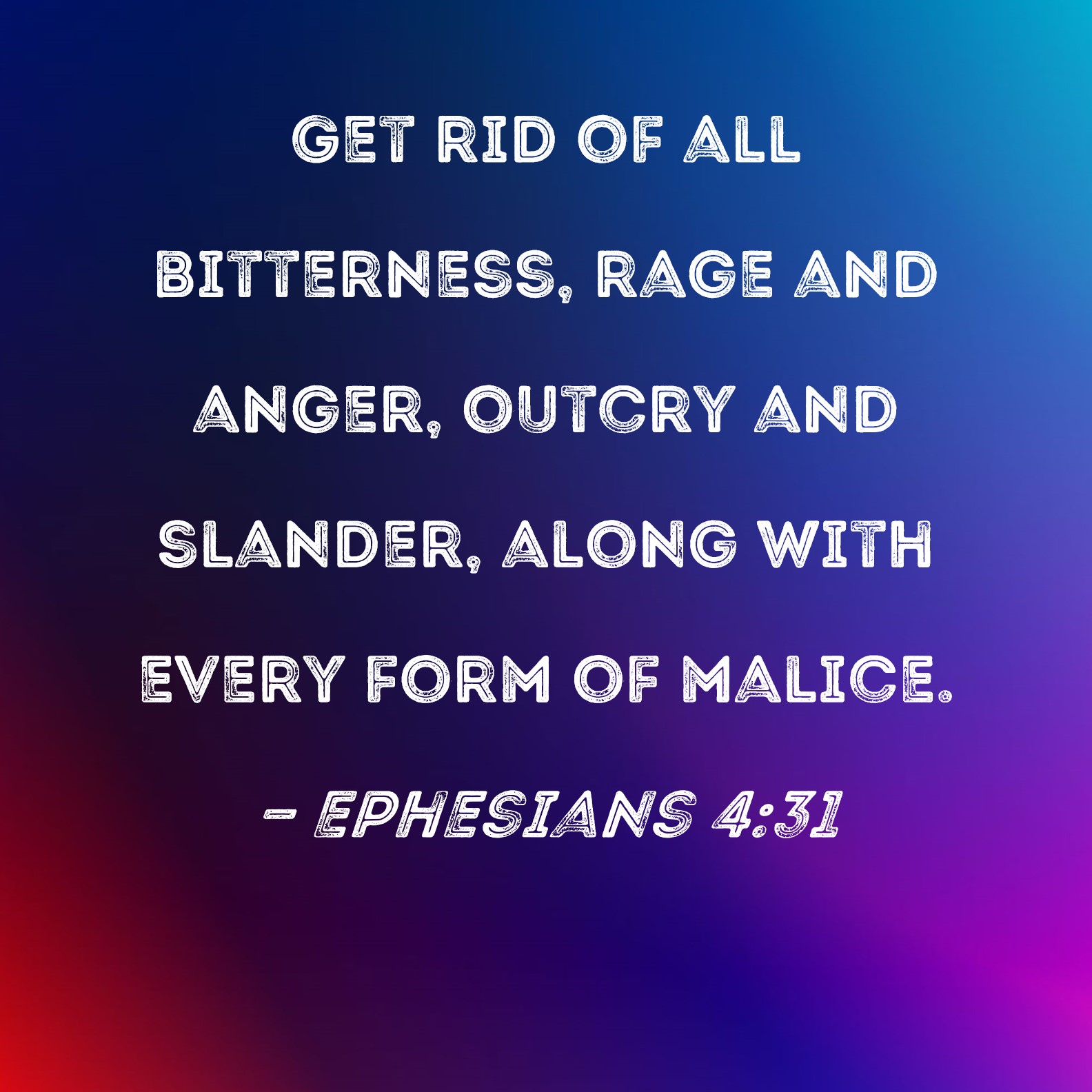 Ephesians 4 31 Get Rid Of All Bitterness Rage And Anger Outcry And 