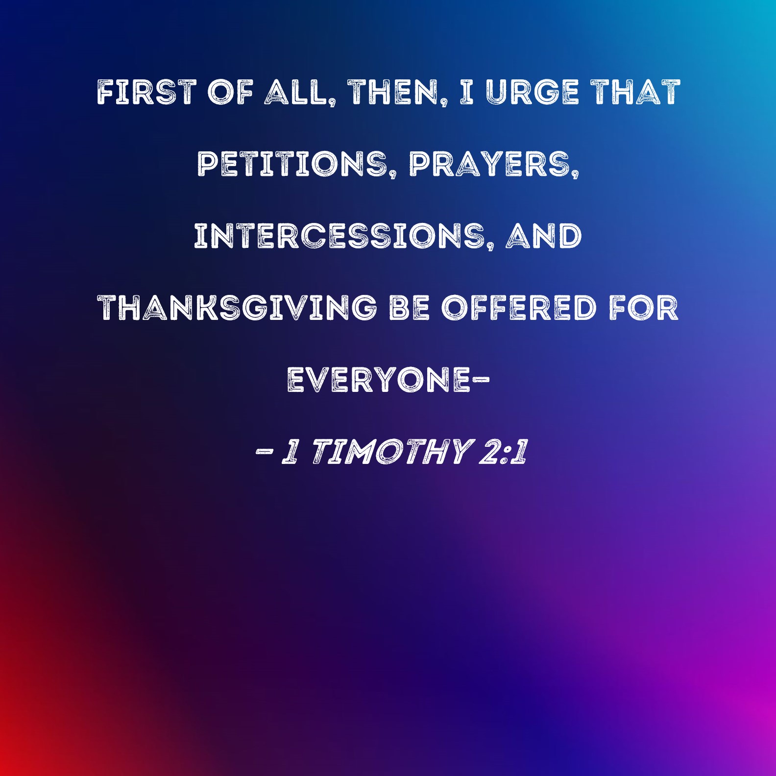 1 Timothy 2 1 First Of All Then I Urge That Petitions Prayers 