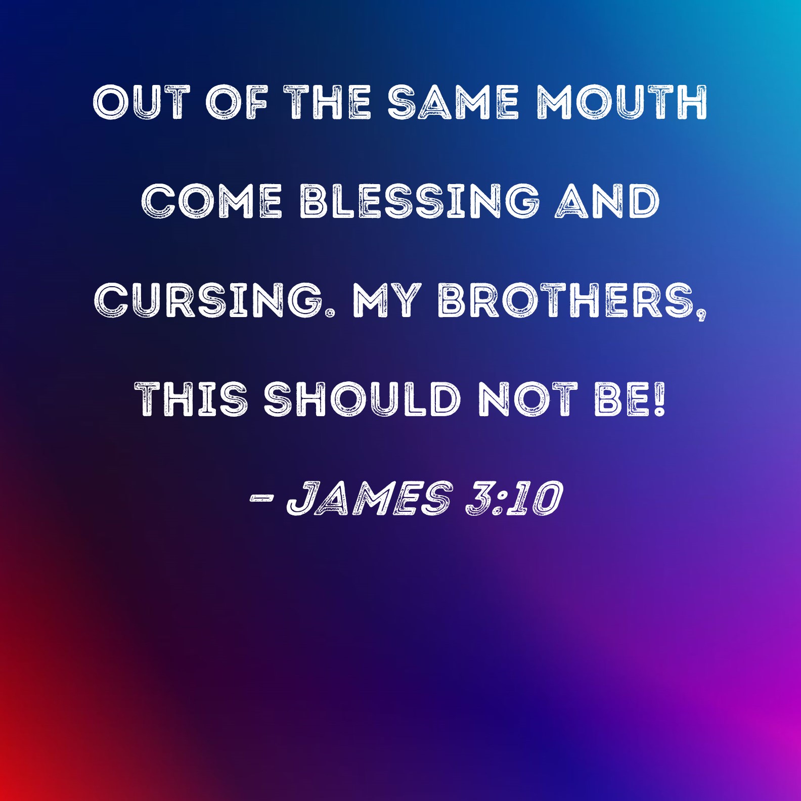 James 310 Out Of The Same Mouth Come Blessing And Cursing My Brothers