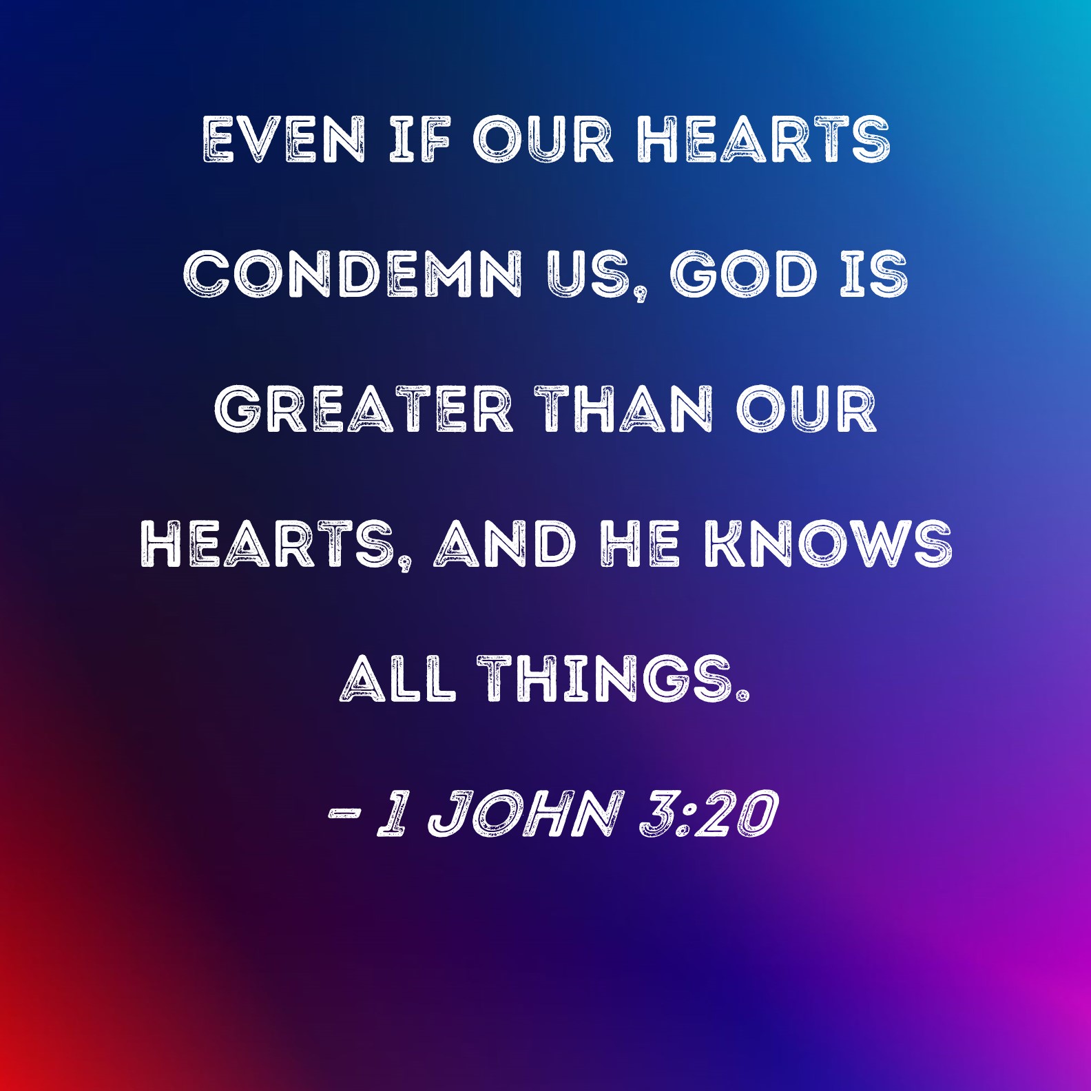 1 John 3 20 Even If Our Hearts Condemn Us God Is Greater Than Our 