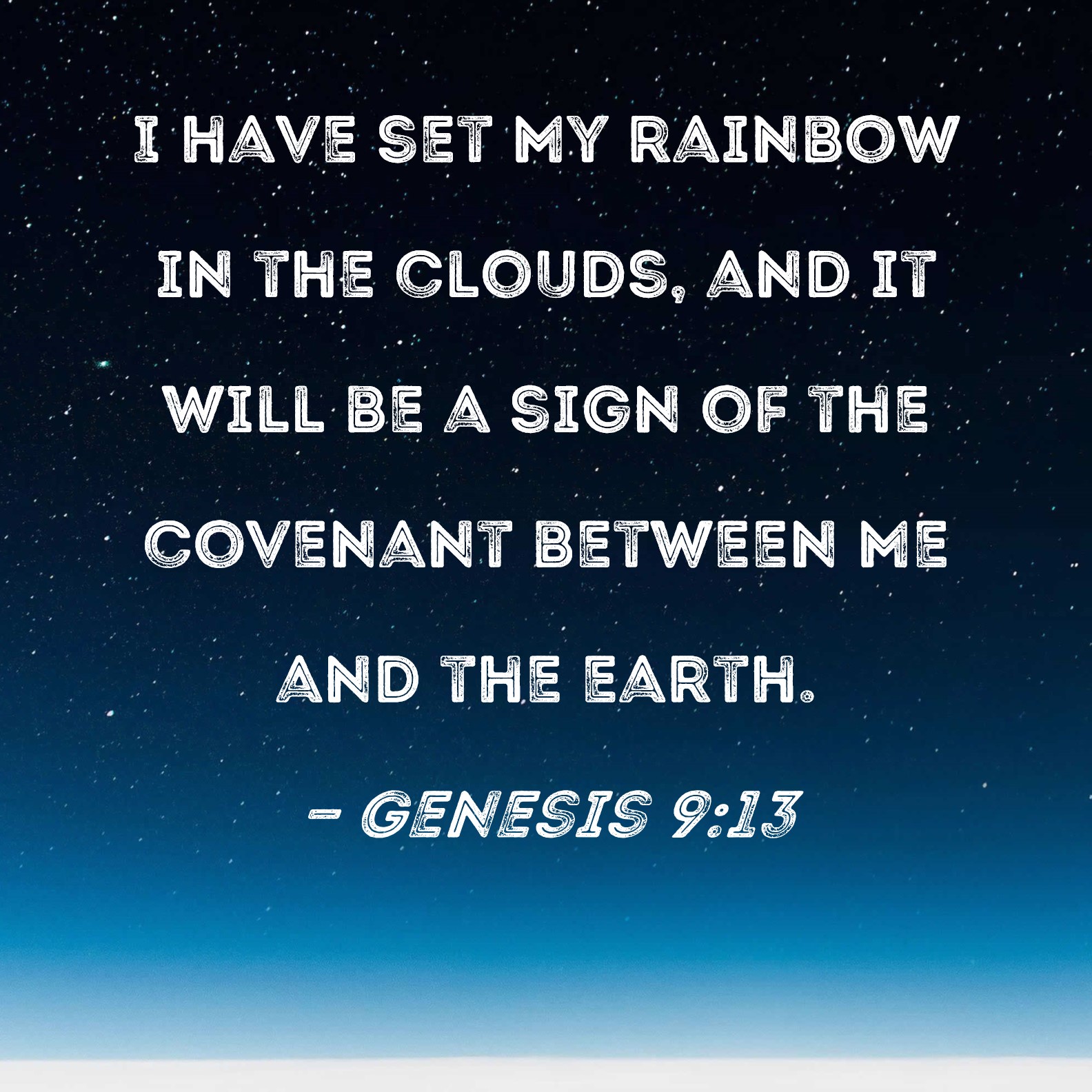 Genesis 9:13 I have set My rainbow in the clouds, and it will be a sign of  the covenant between Me and the earth.
