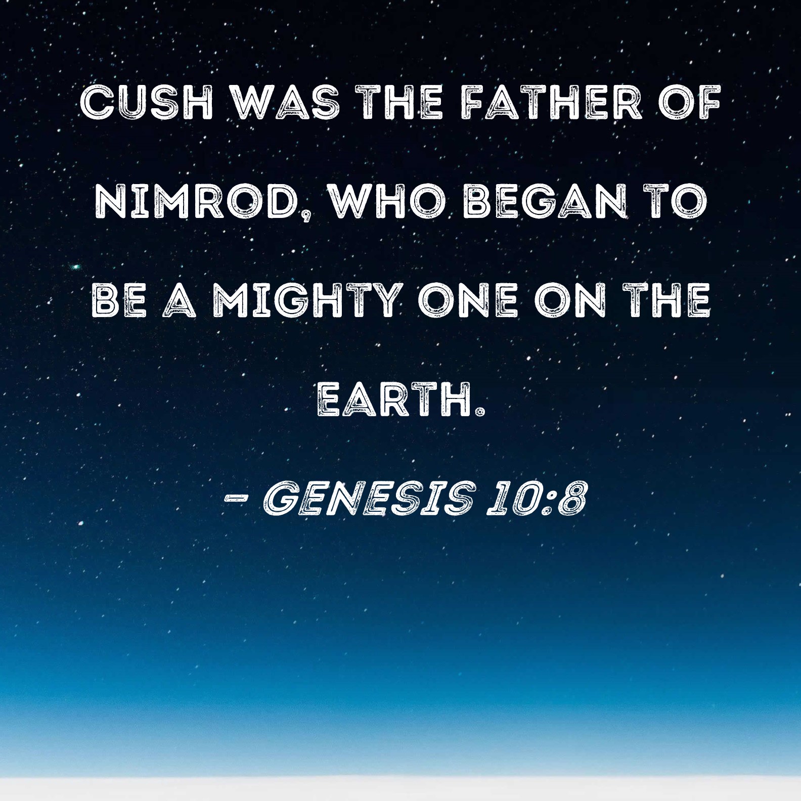 Genesis 10:8 Cush Was The Father Of Nimrod, Who Began To Be A Mighty 