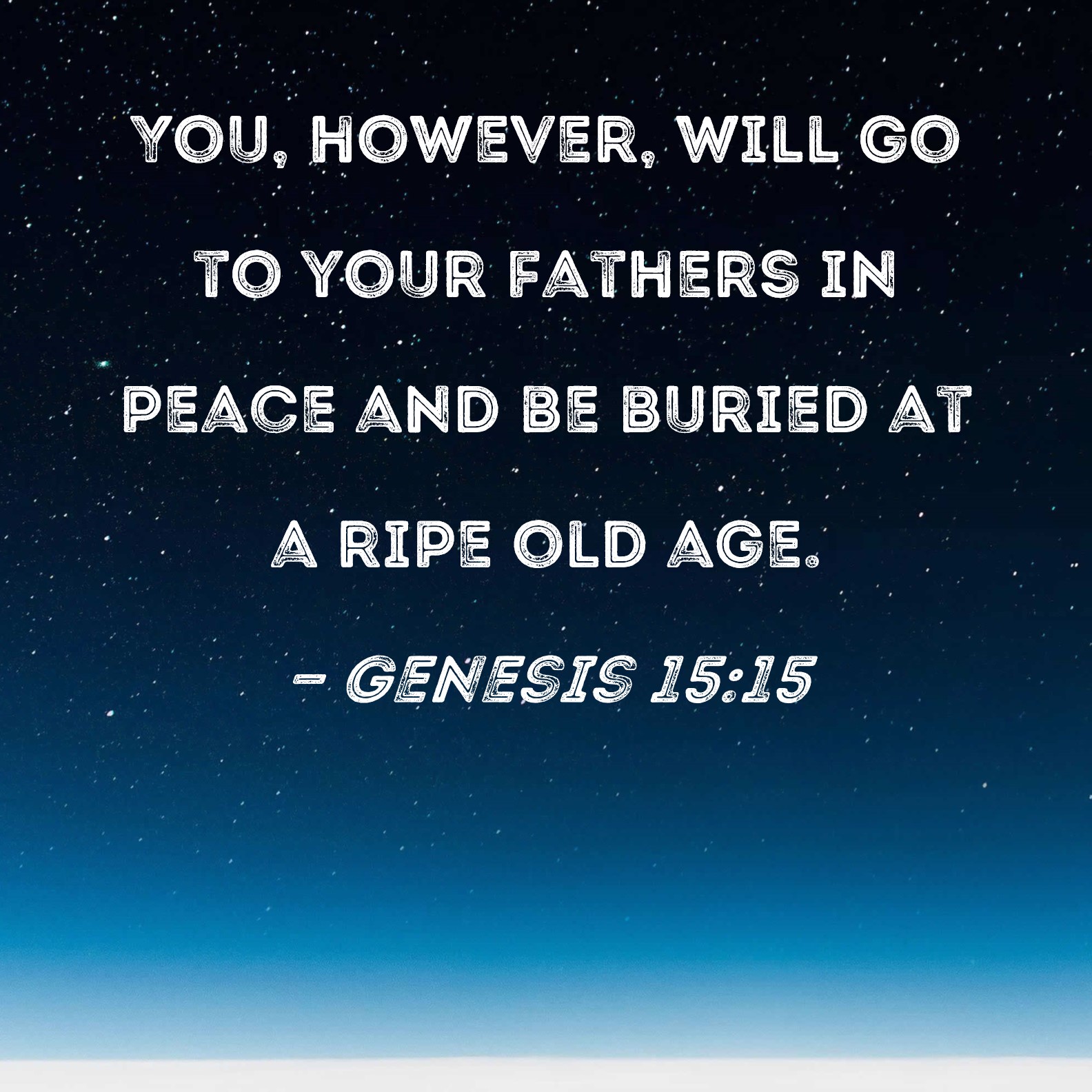 Genesis 15:15 You, however, will go to your fathers in peace and be ...
