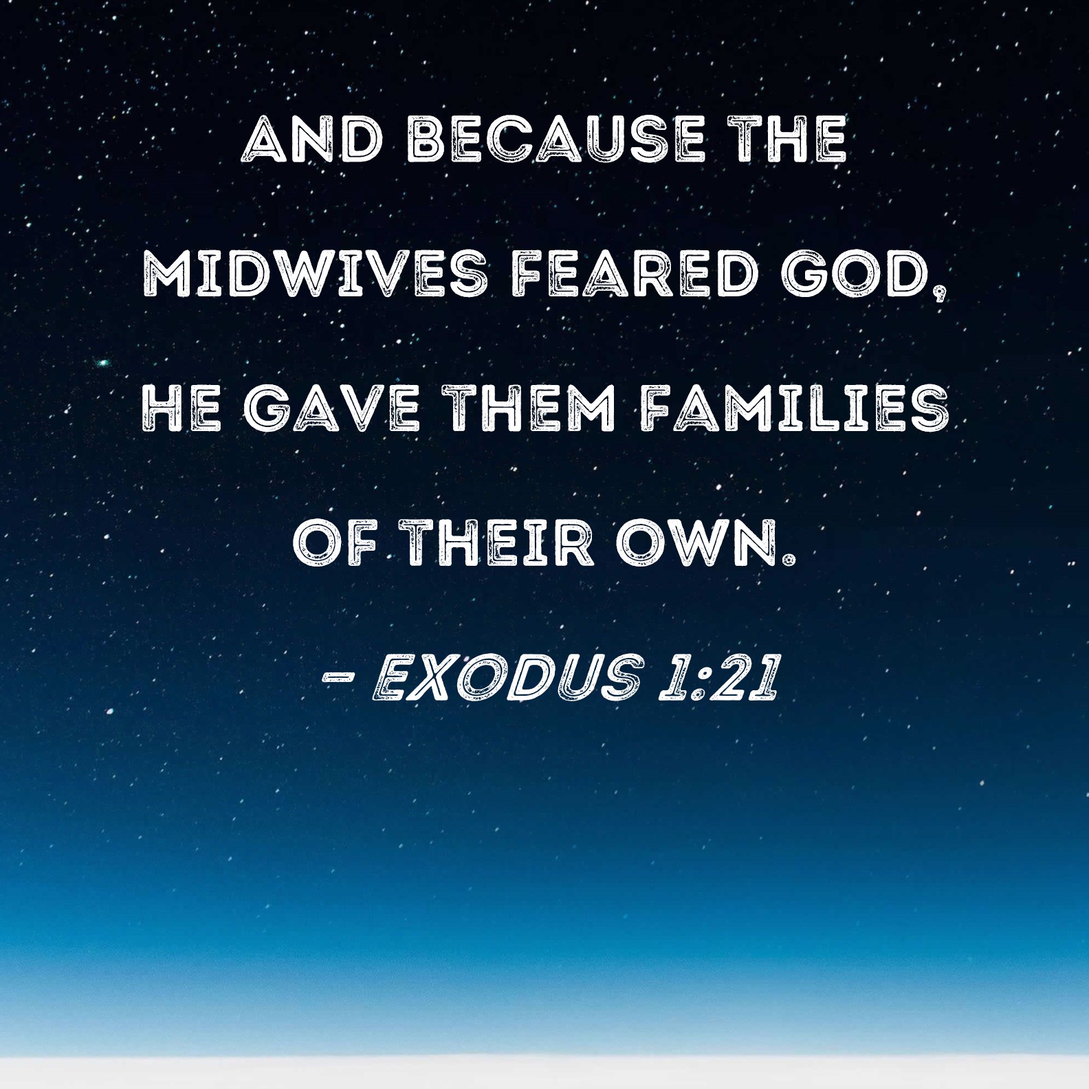 Exodus 1:21 And because the midwives feared God, He gave them families of  their own.