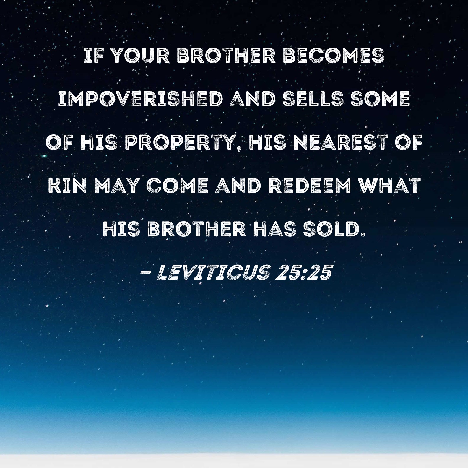 Leviticus 25:25 If your brother becomes impoverished and sells some of .