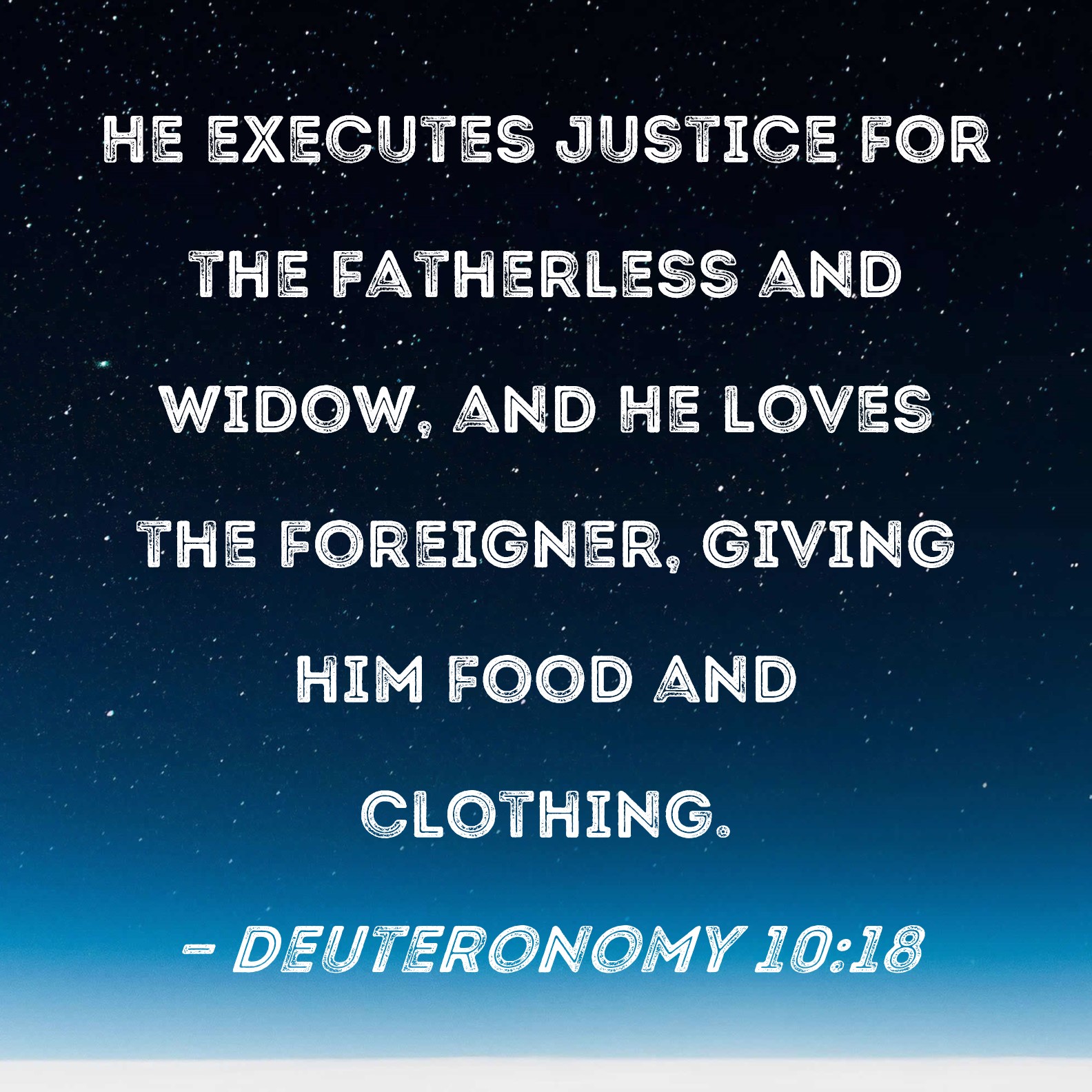 Deuteronomy 10 18 He Executes Justice For The Fatherless And Widow And 