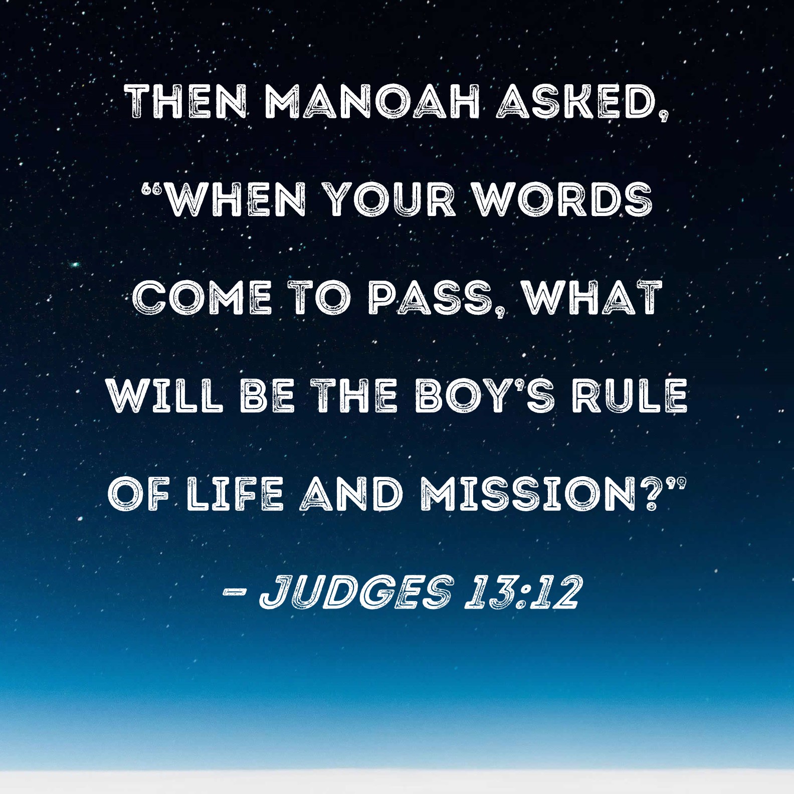Judges 13:12 Then Manoah asked, When your words come to pass