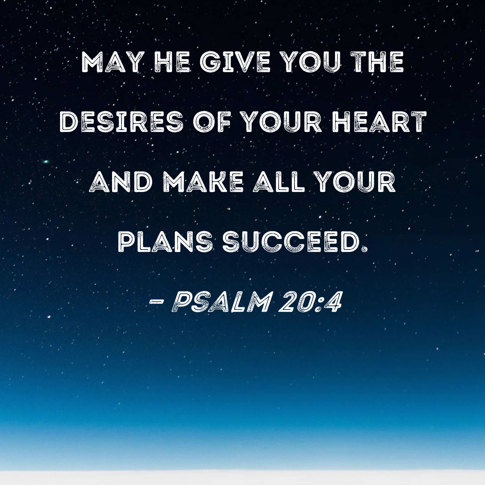 Psalm 20 4 May He Give You The Desires Of Your Heart And Make All Your 