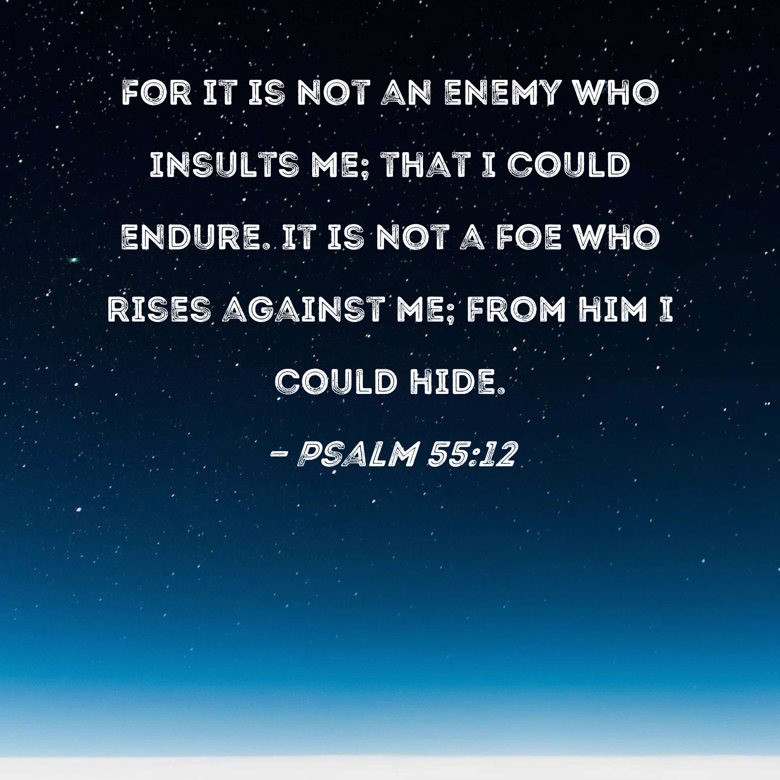Psalm 55:12 For it is not an enemy who insults me; that I could endure ...