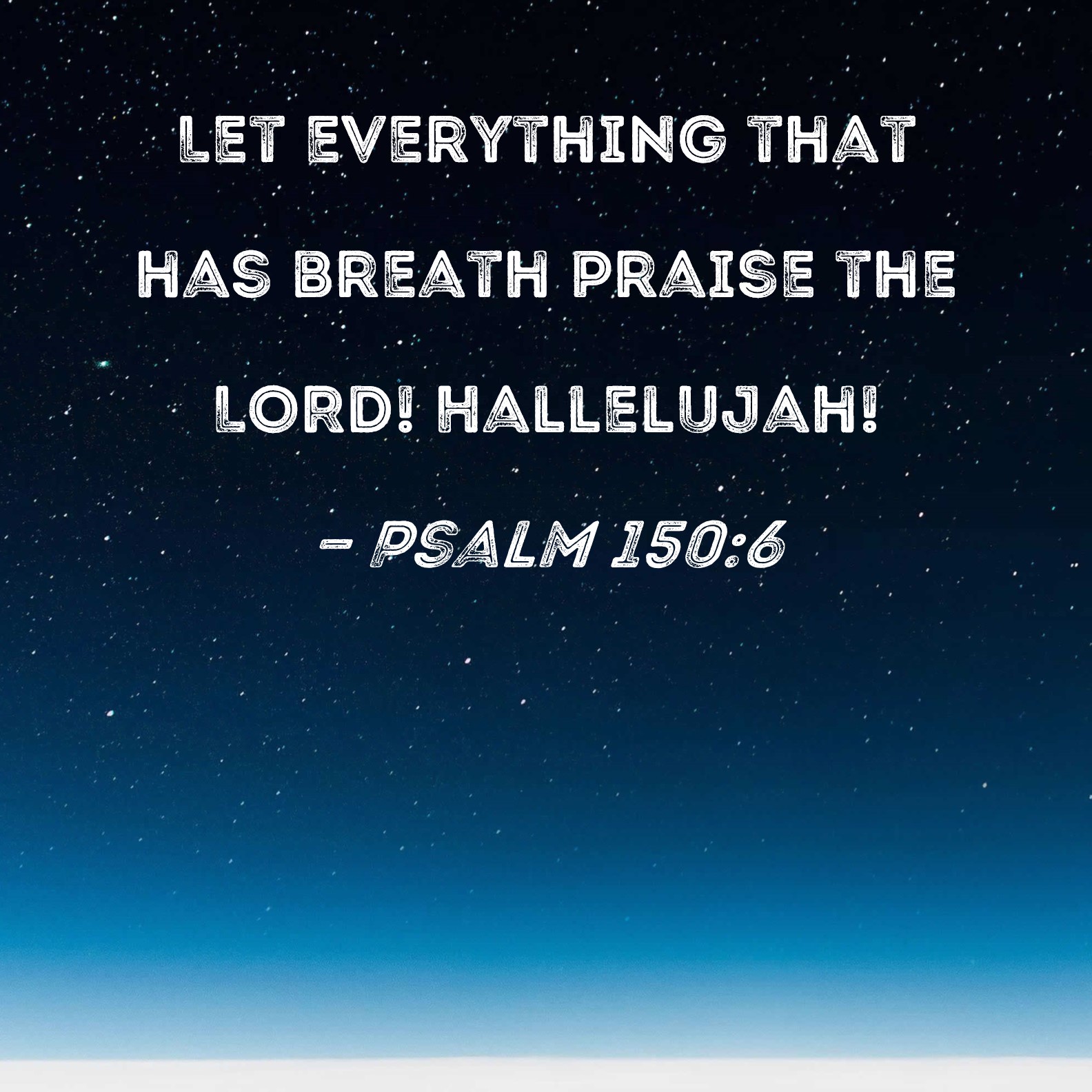 Psalm 150 6 Let Everything That Has Breath Praise The LORD Hallelujah 