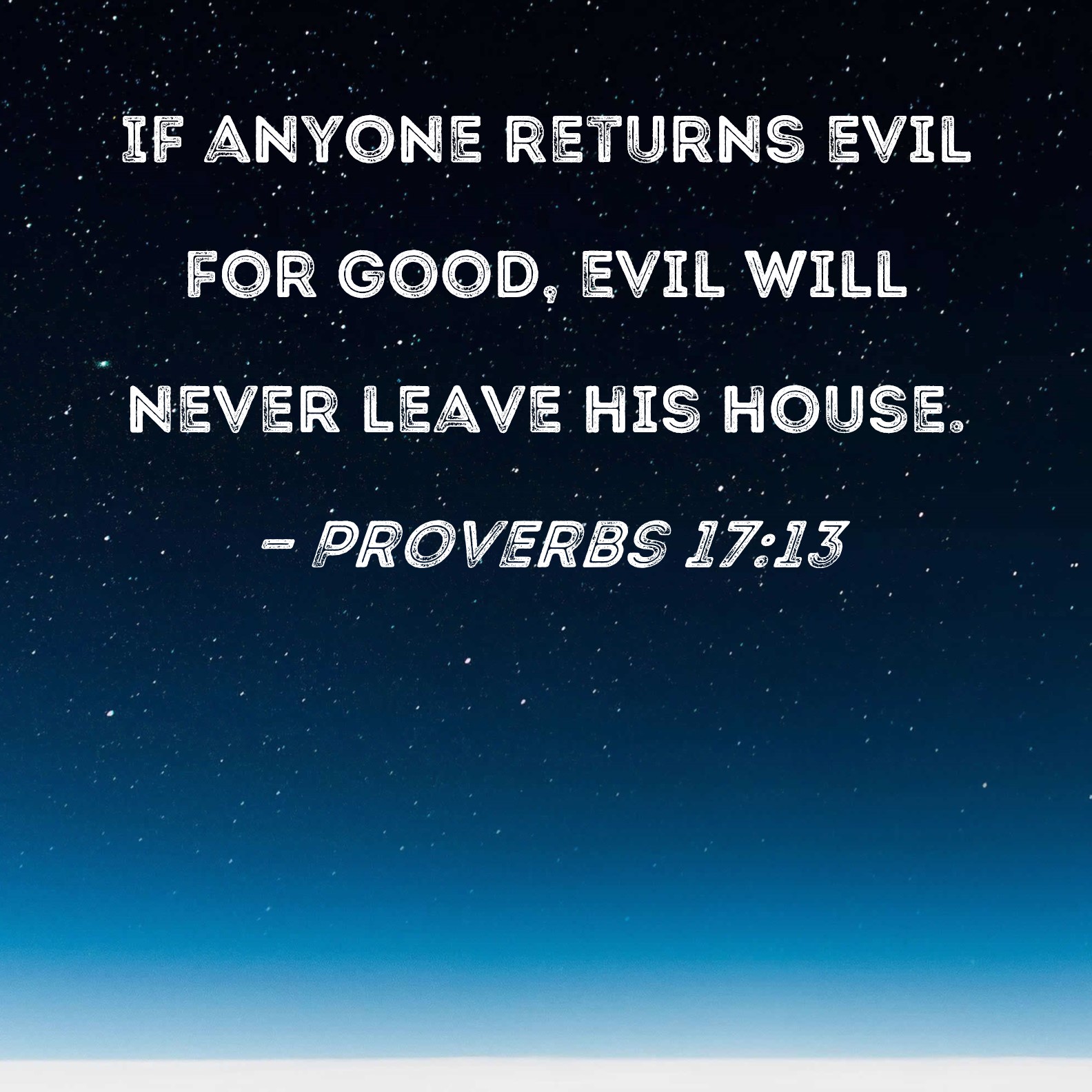 Proverbs 17 13 If Anyone Returns Evil For Good Evil Will Never Leave 