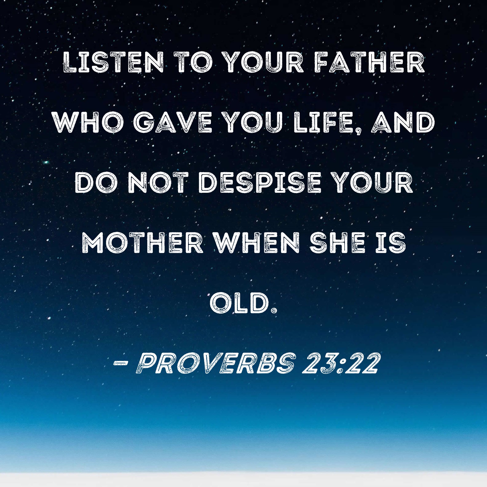 Proverbs 23 22 Listen To Your Father Who Gave You Life And Do Not 