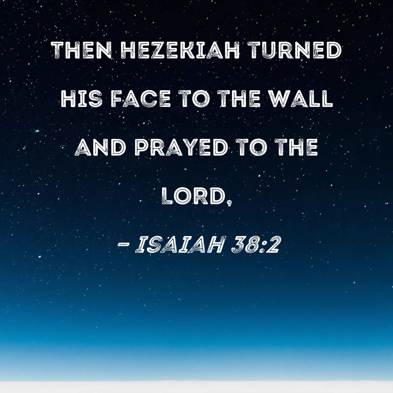Isaiah 38:2 Then Hezekiah turned his face to the wall and prayed to the ...