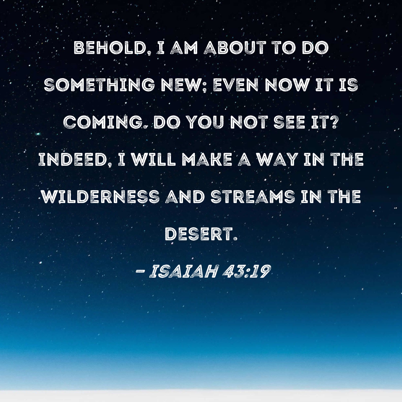 Isaiah 43 19 Behold I Am About To Do Something New Even Now It Is 