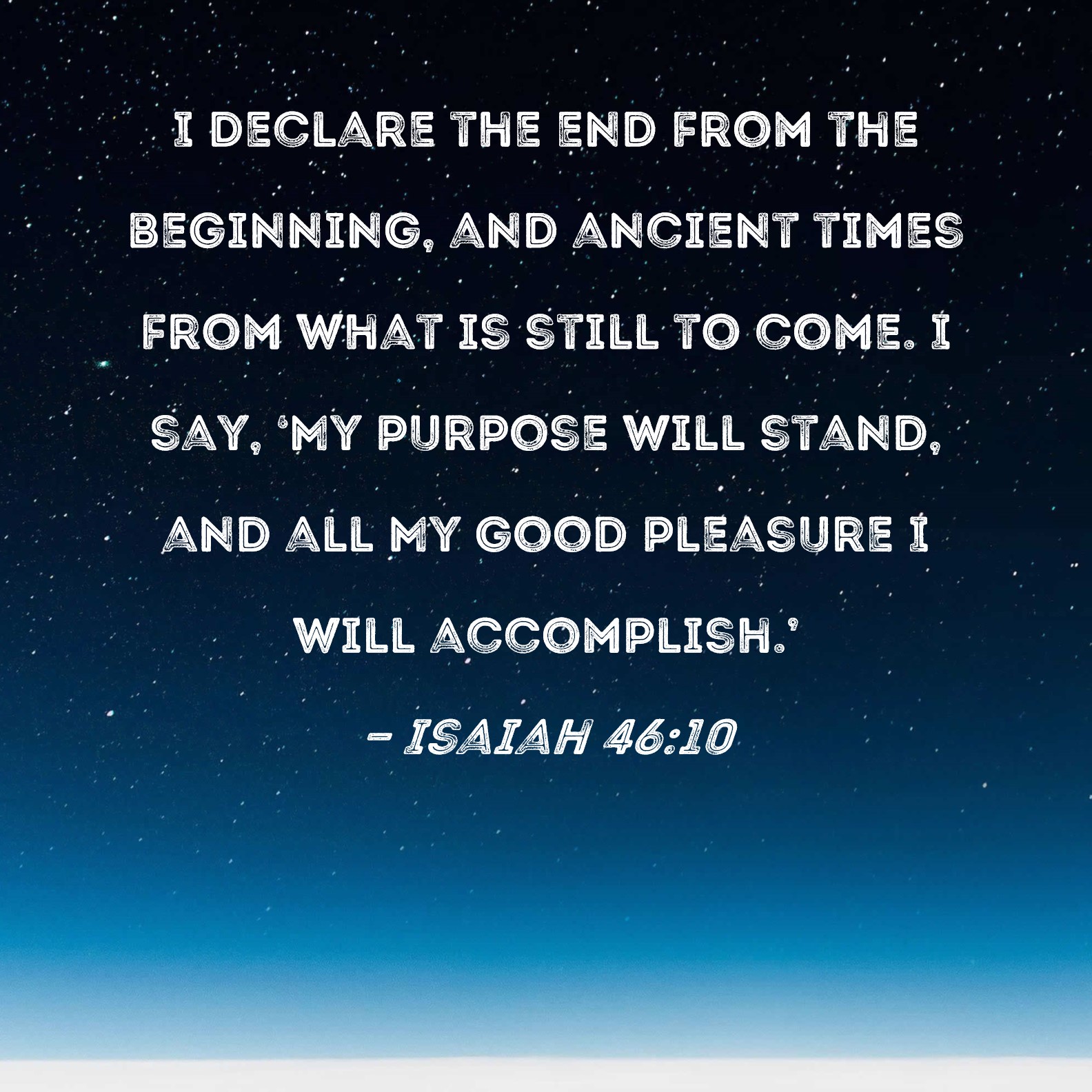 Isaiah 46:10 I declare the end from the beginning, and ancient