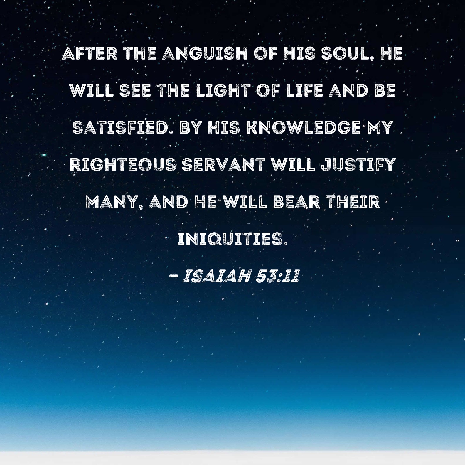 Isaiah 53 11 After The Anguish Of His Soul He Will See The Light Of 