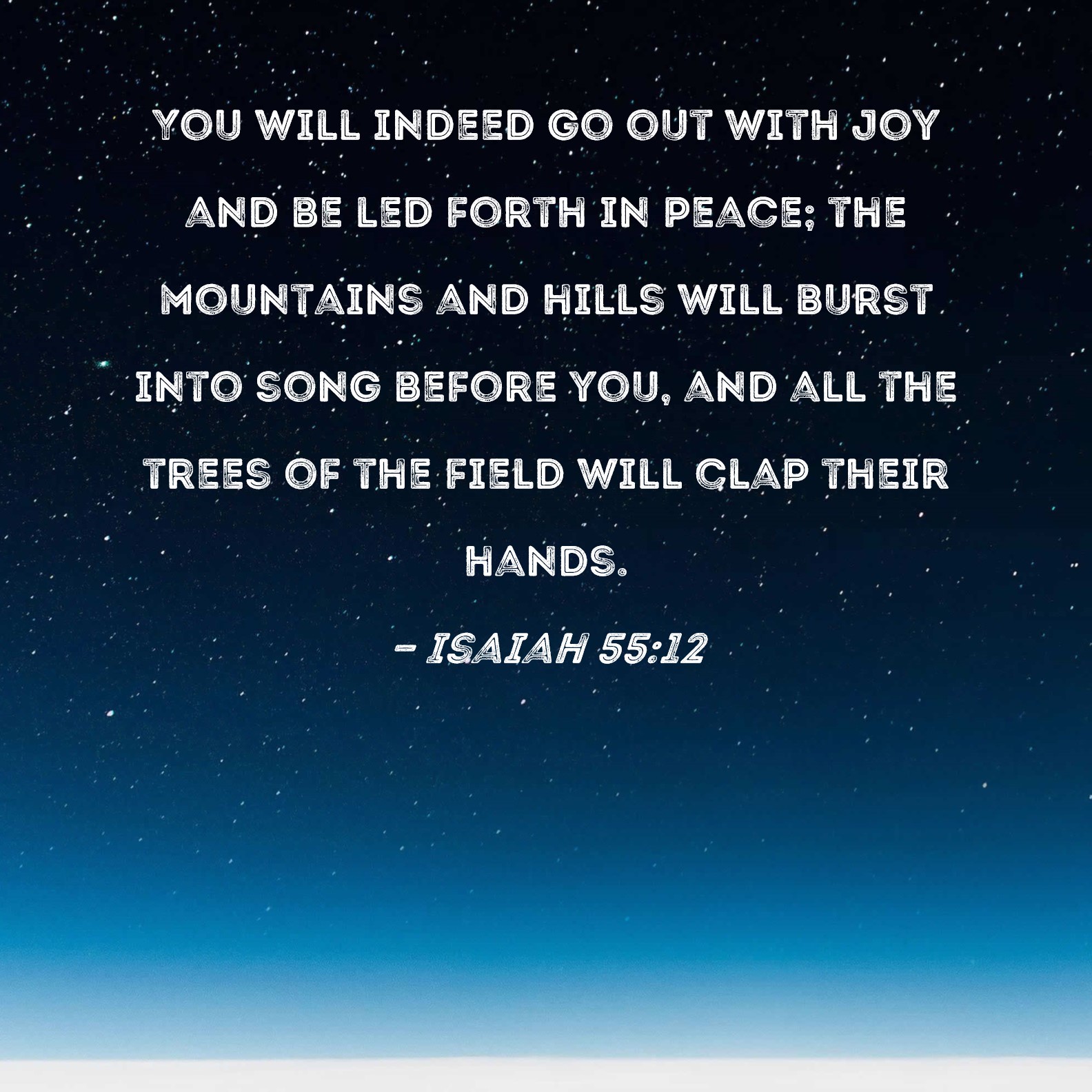 Isaiah 55 12 You Will Indeed Go Out With Joy And Be Led Forth In Peace 