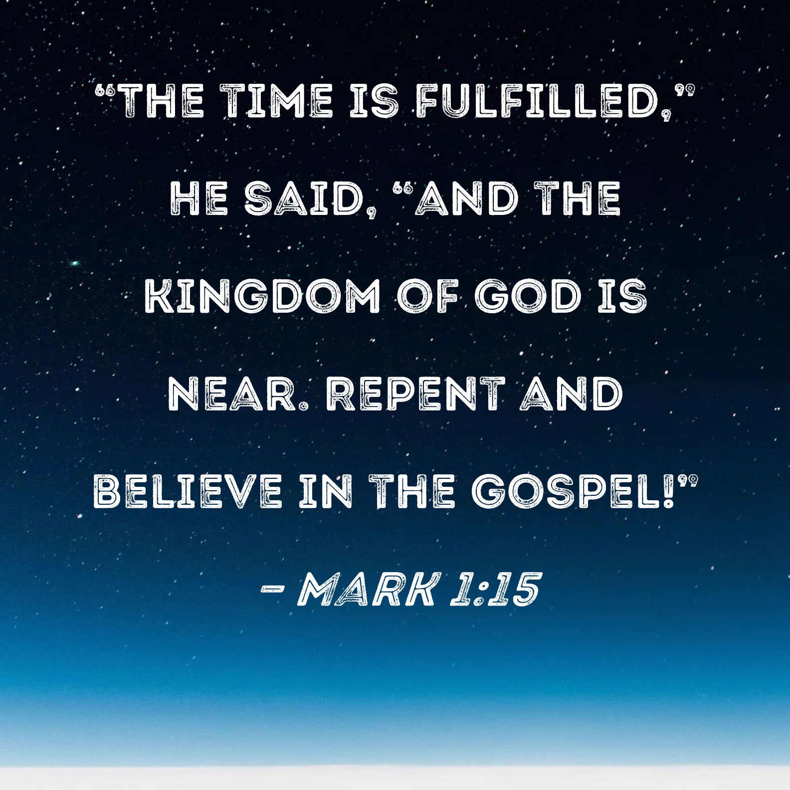 Mark 1:15 The time is fulfilled, He said, and the kingdom of God is  near. Repent and believe in the gospel!