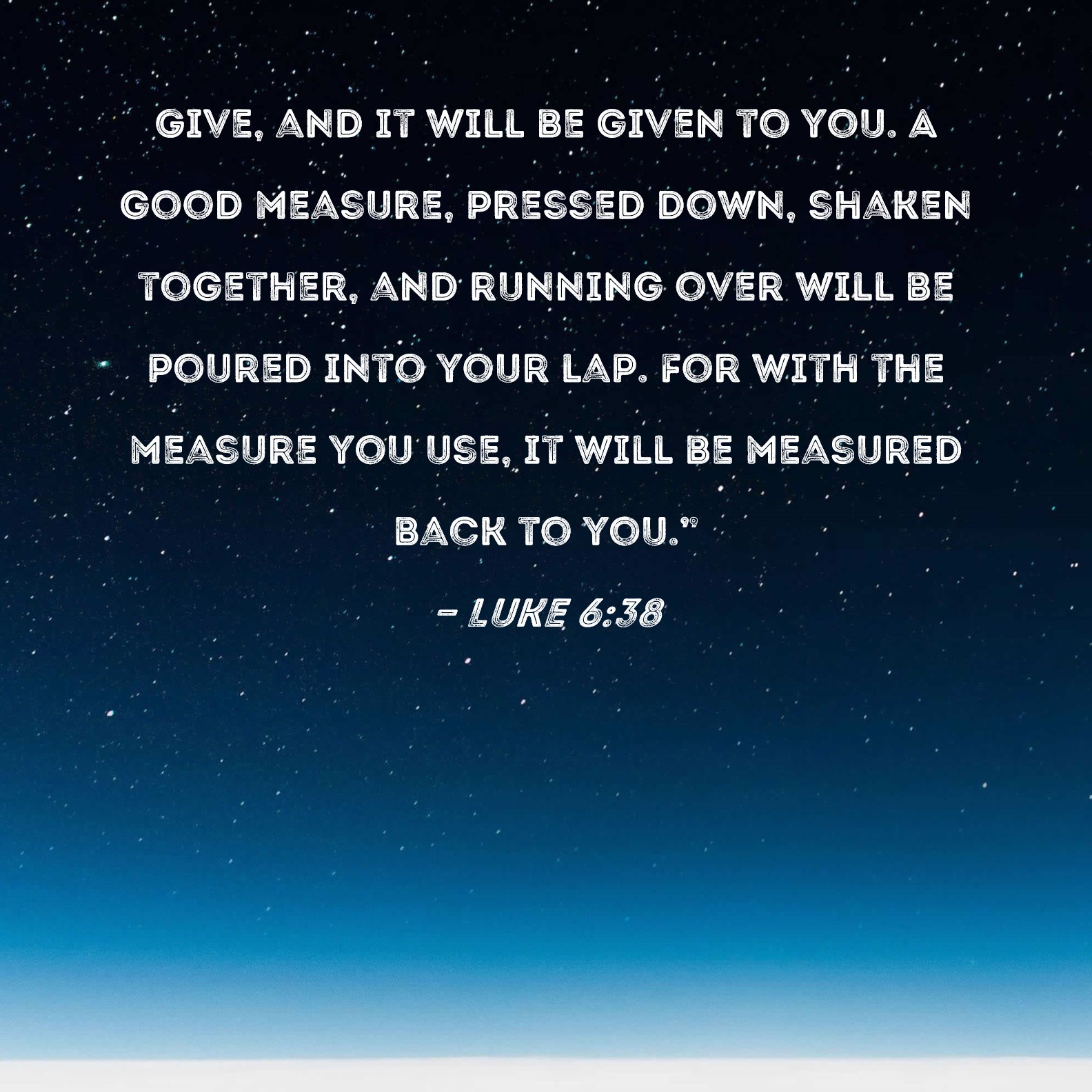 Luke 6 38 Give And It Will Be Given To You A Good Measure Pressed 