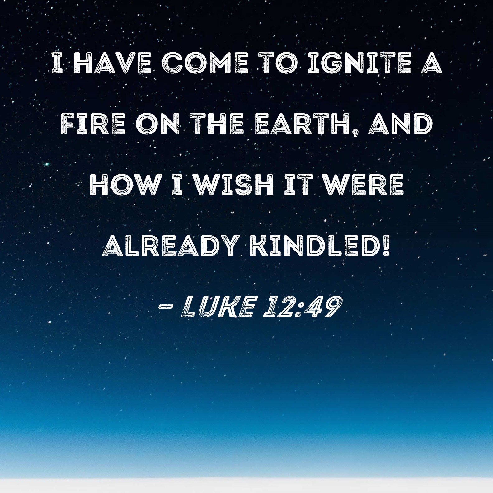 Luke 12 49 I Have Come To Ignite A Fire On The Earth And How I Wish It 