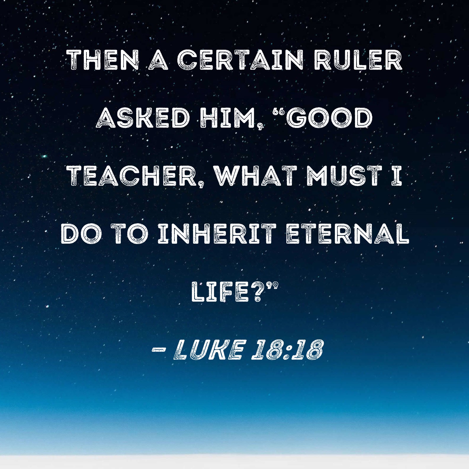 Luke 18 18 Then A Certain Ruler Asked Him Good Teacher What Must I 