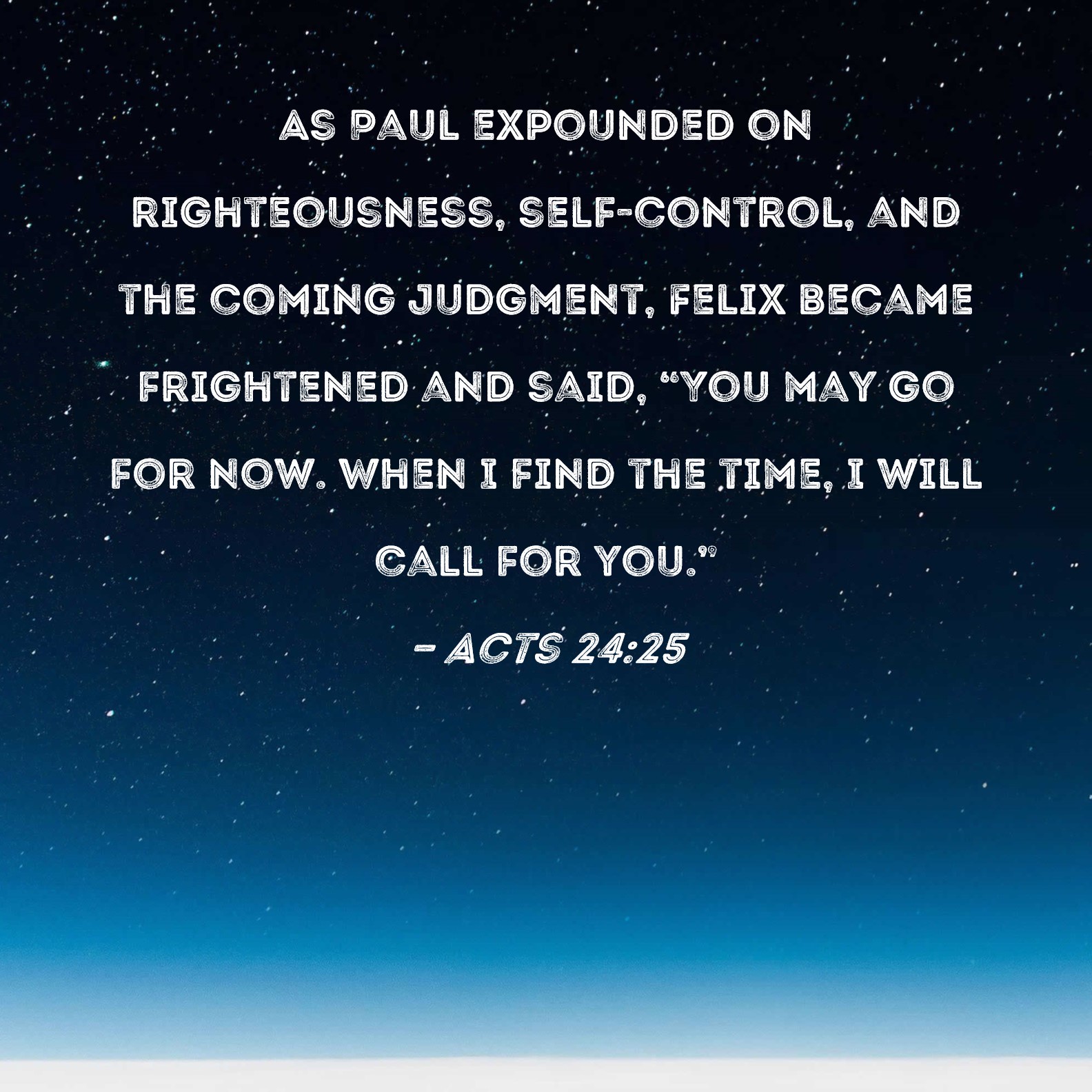 Acts 2425 As Paul expounded on righteousness, selfcontrol, and the