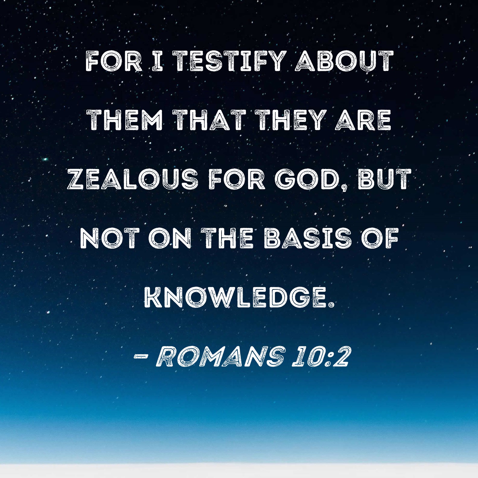 Romans 10 2 For I Testify About Them That They Are Zealous For God But 