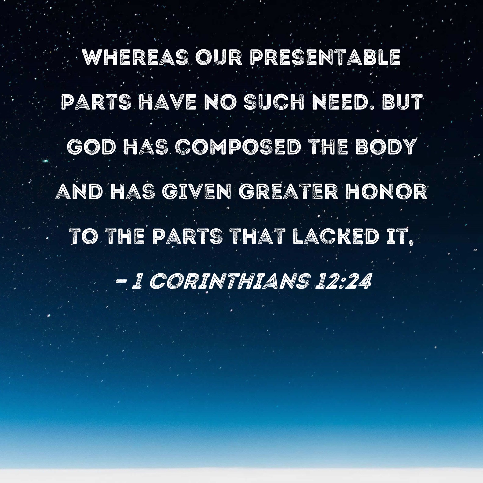 1 Corinthians 12 24 Whereas Our Presentable Parts Have No Such Need 