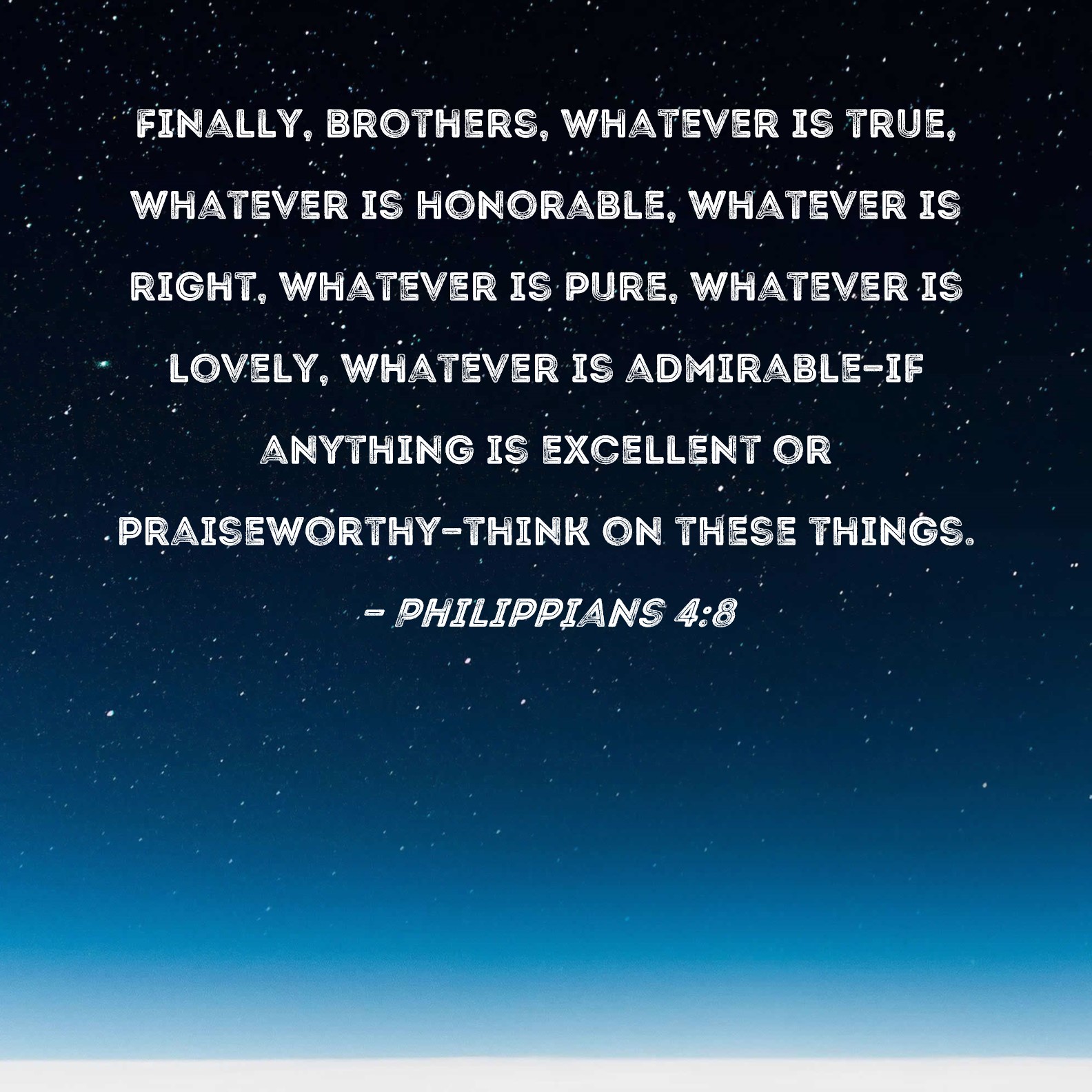 Philippians 4 8 Finally Brothers Whatever Is True Whatever Is 