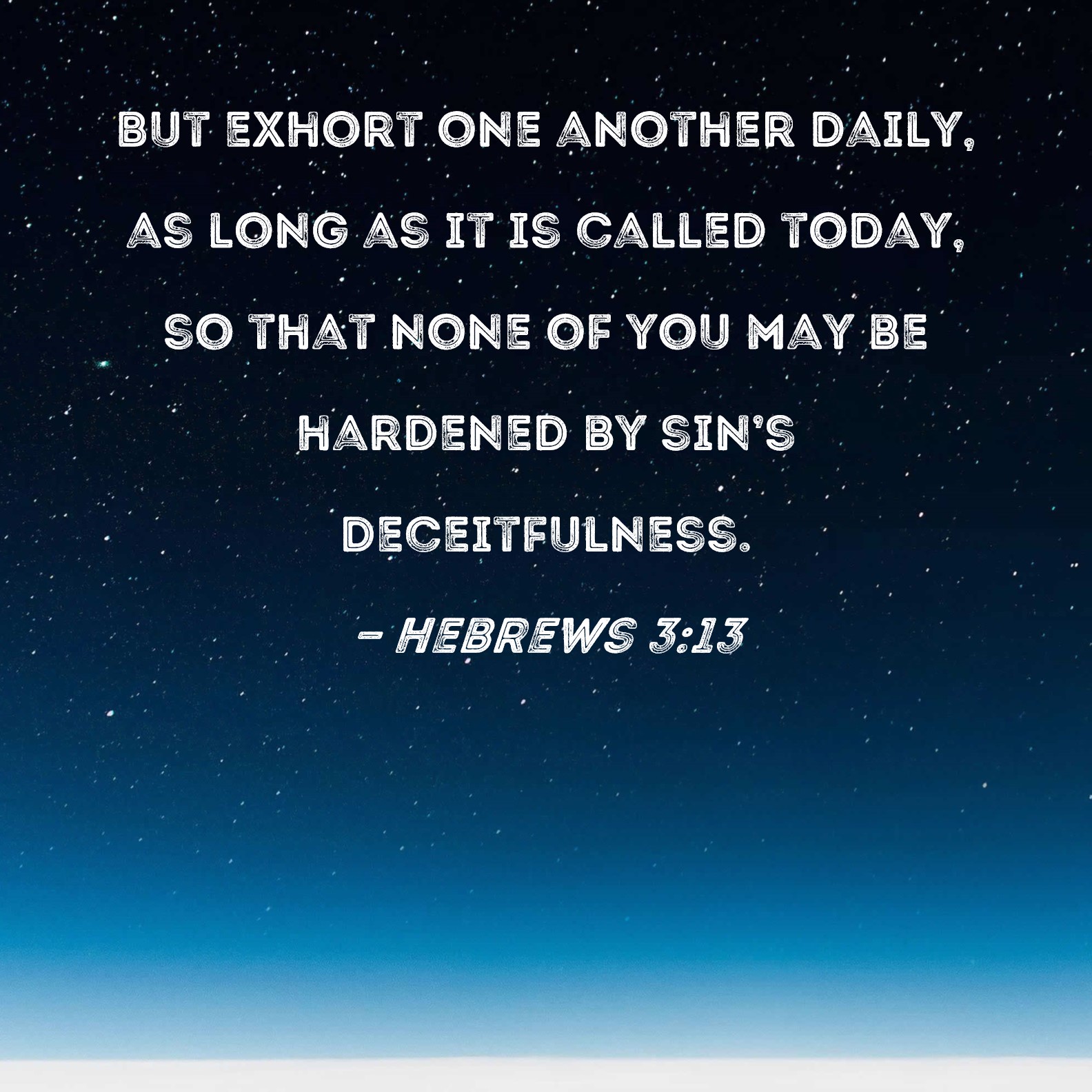 Hebrews 3 13 But Exhort One Another Daily As Long As It Is Called 