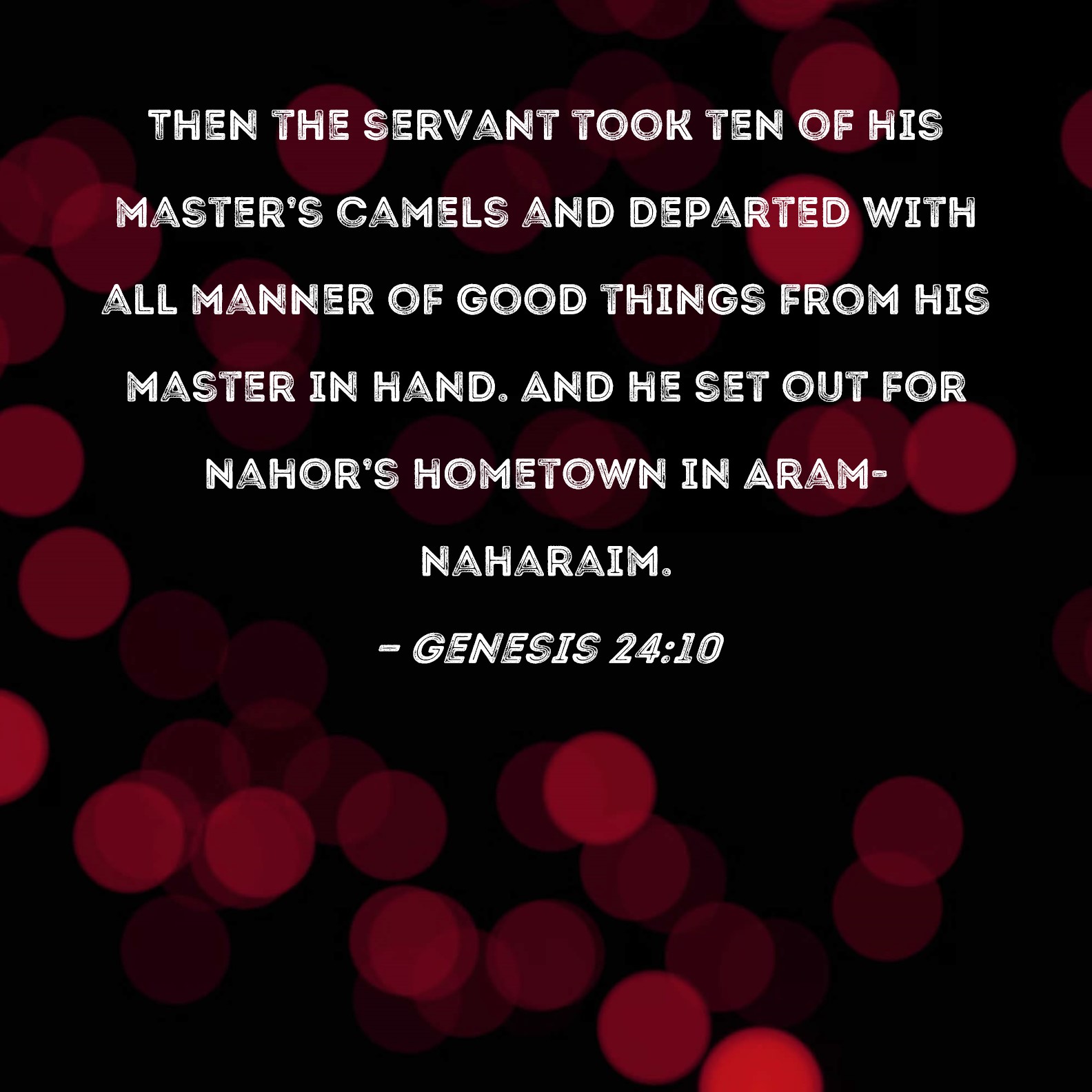 Genesis 24:10 Then the servant took ten of his master's camels and ...